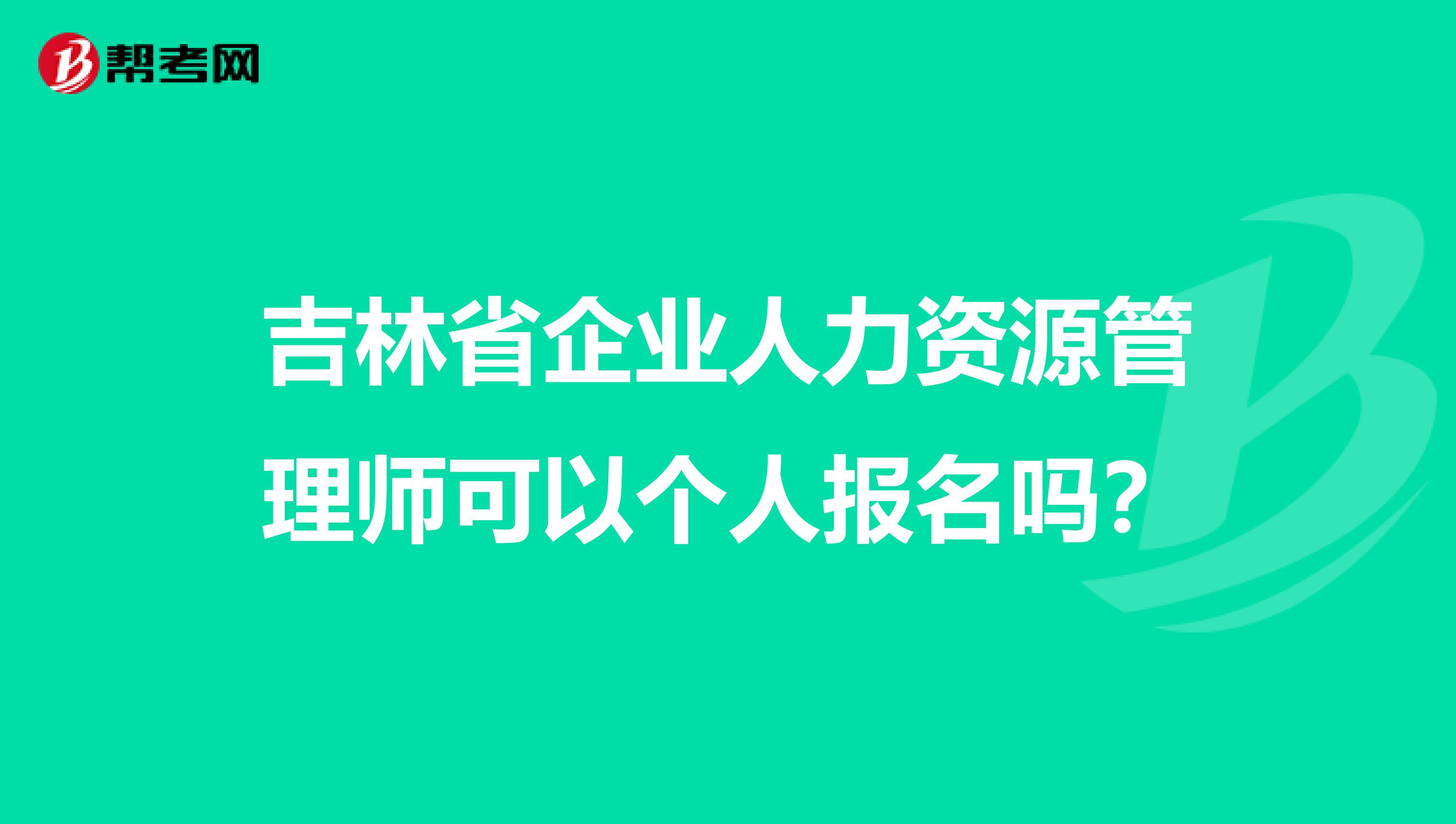 吉林省企业人力资源管理师可以个人报名吗?