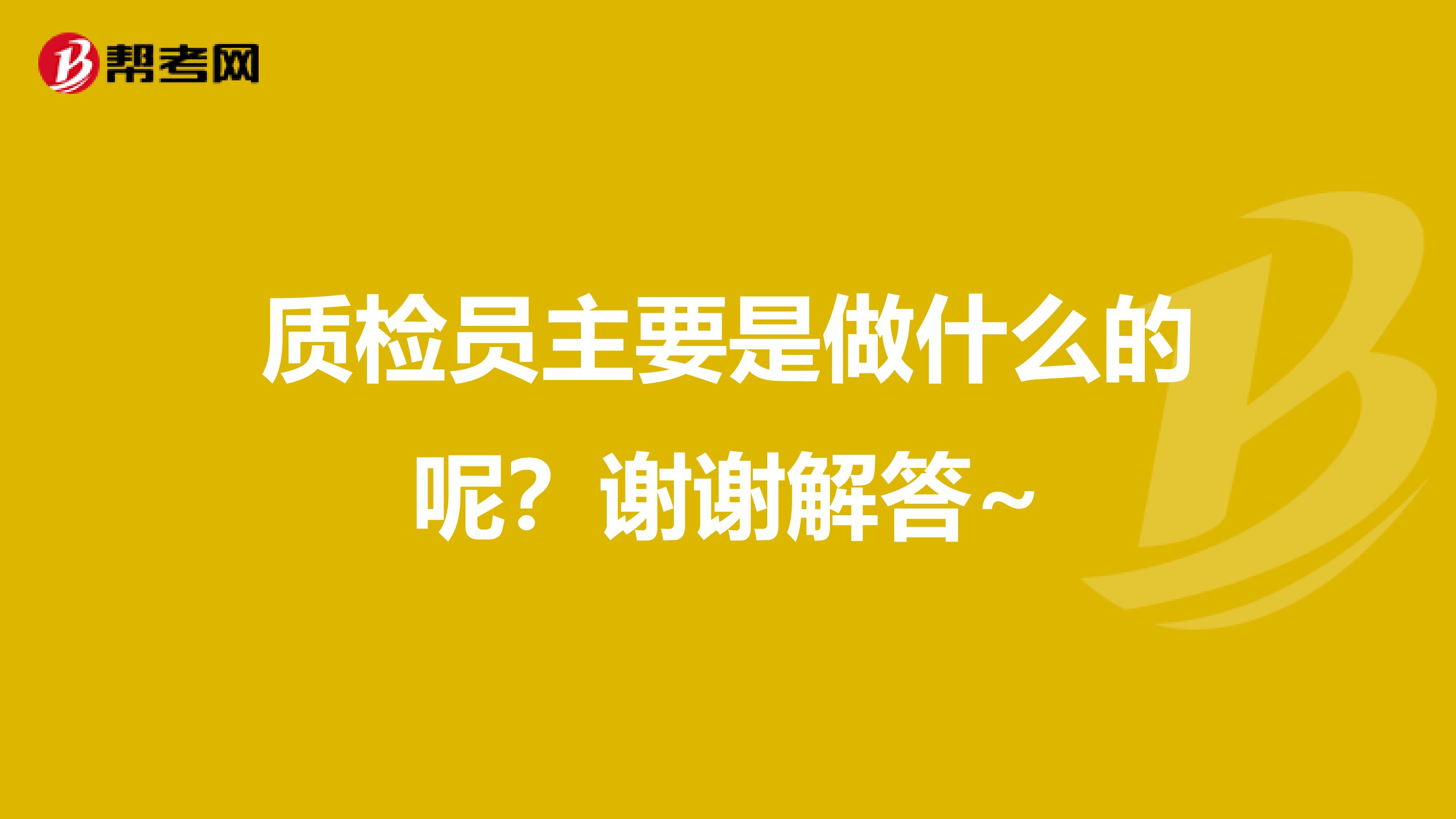 质检员主要是做什么的呢？谢谢解答~