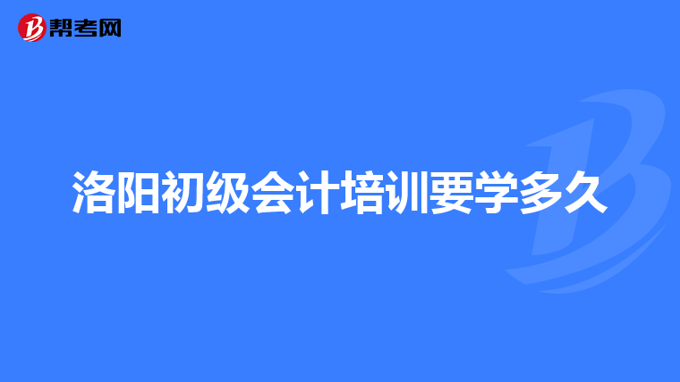洛阳初级会计培训要学多久