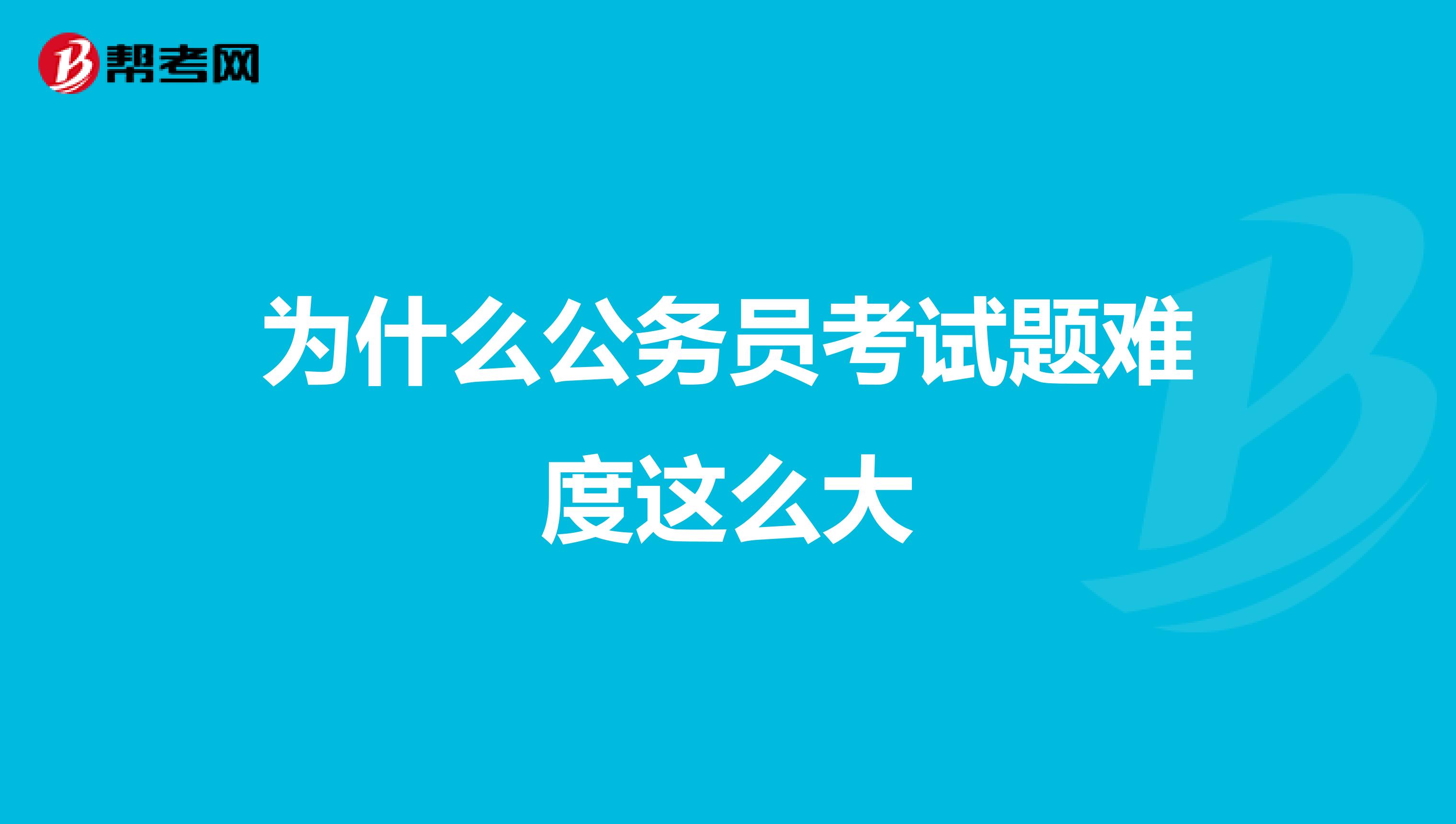 为什么公务员考试题难度这么大