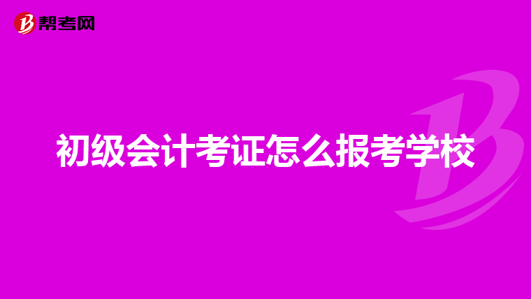 初级会计考证怎么报考学校