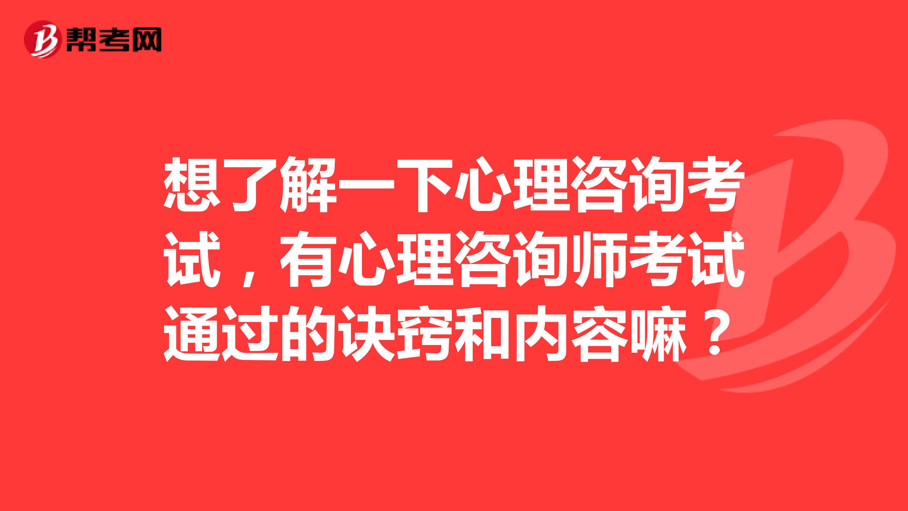 想了解一下心理咨询考试,有心理咨询师考试通过的诀窍和内容嘛?