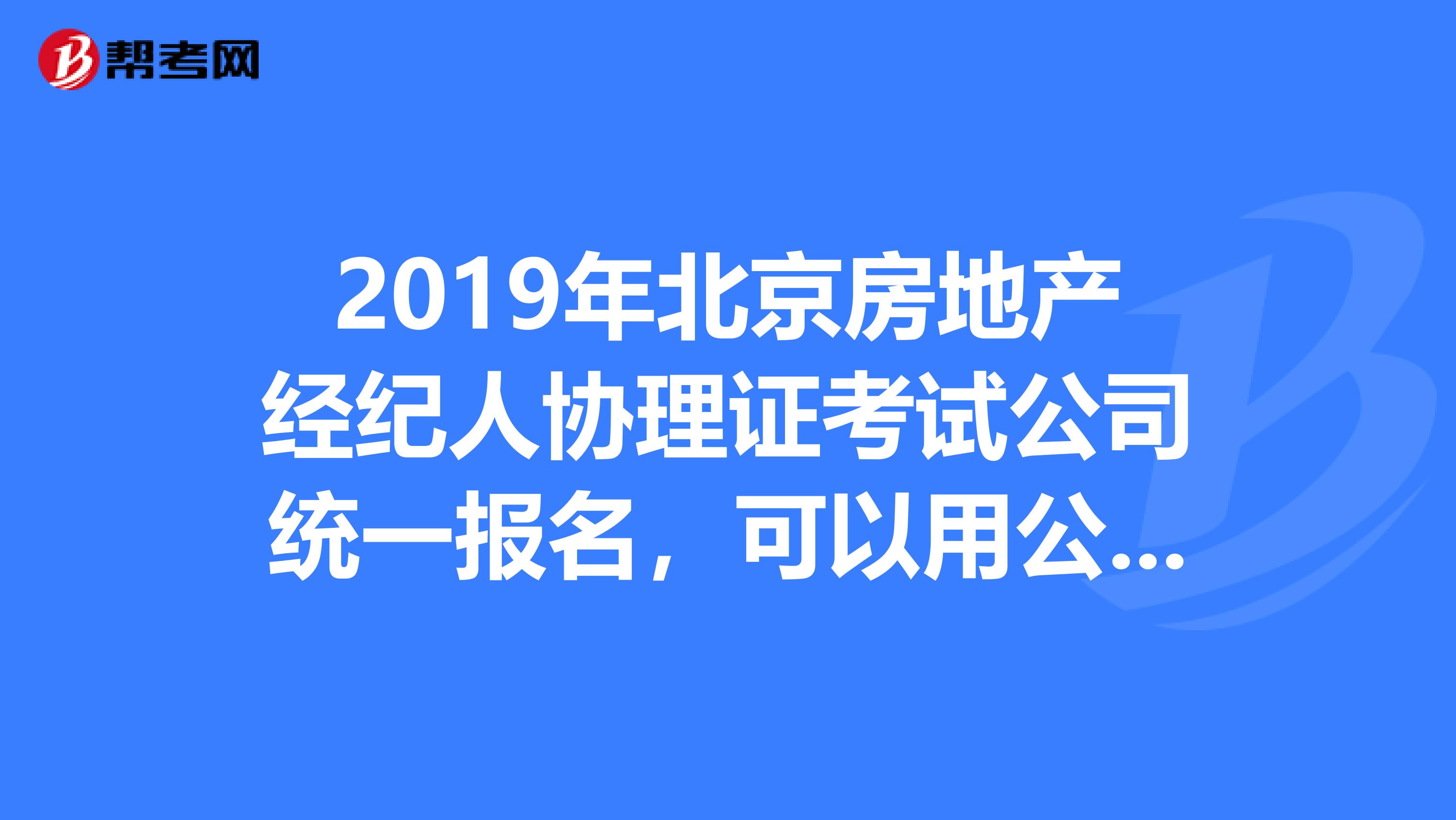 2019年北京房地产经纪人协理证考试公司统一报名，可以用公司统一账户开通网银缴费吧