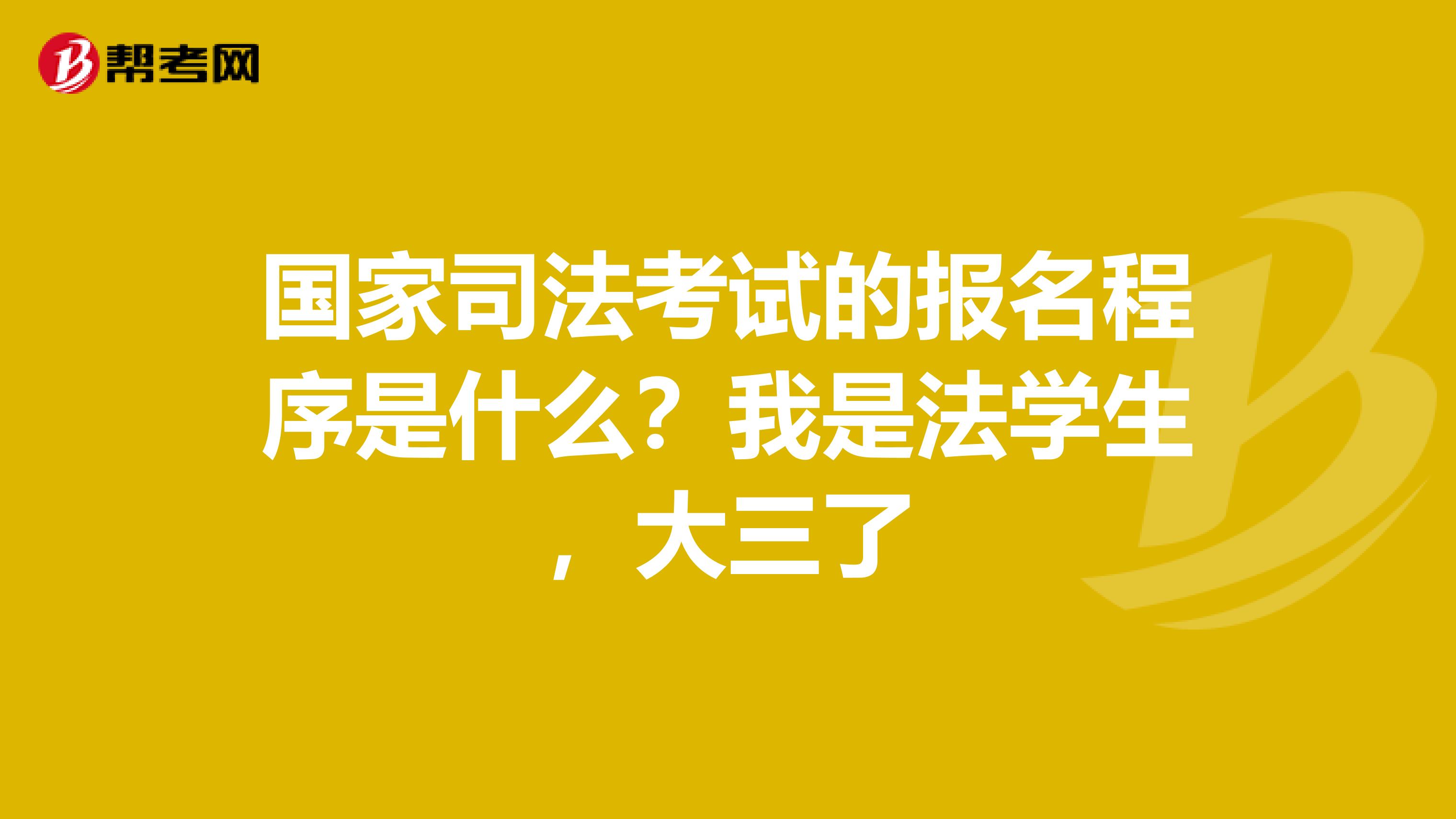 国家司法考试的报名程序是什么?我是法学生,大三了
