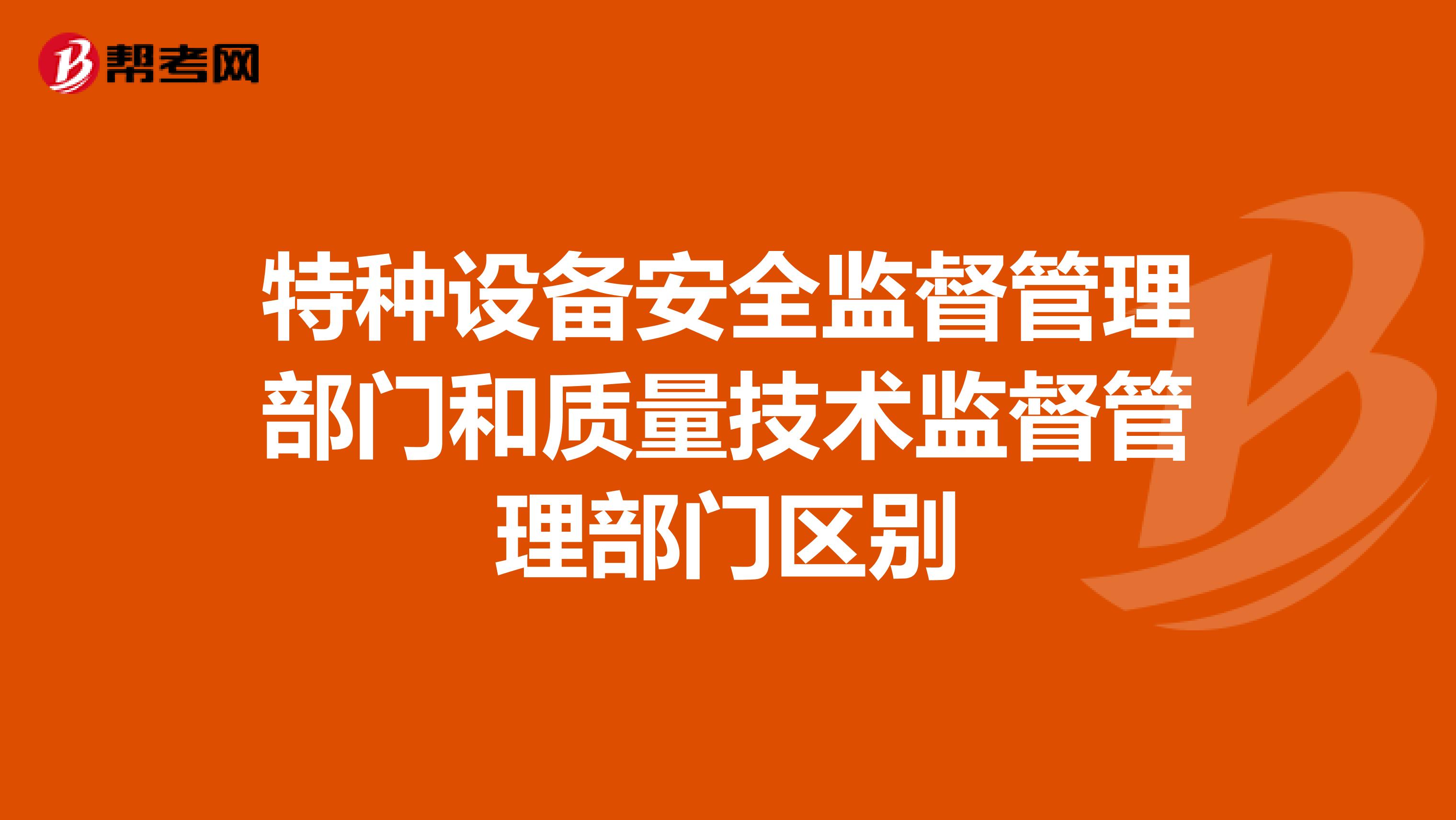 特种设备安全监督管理部门和质量技术监督管理部门区别