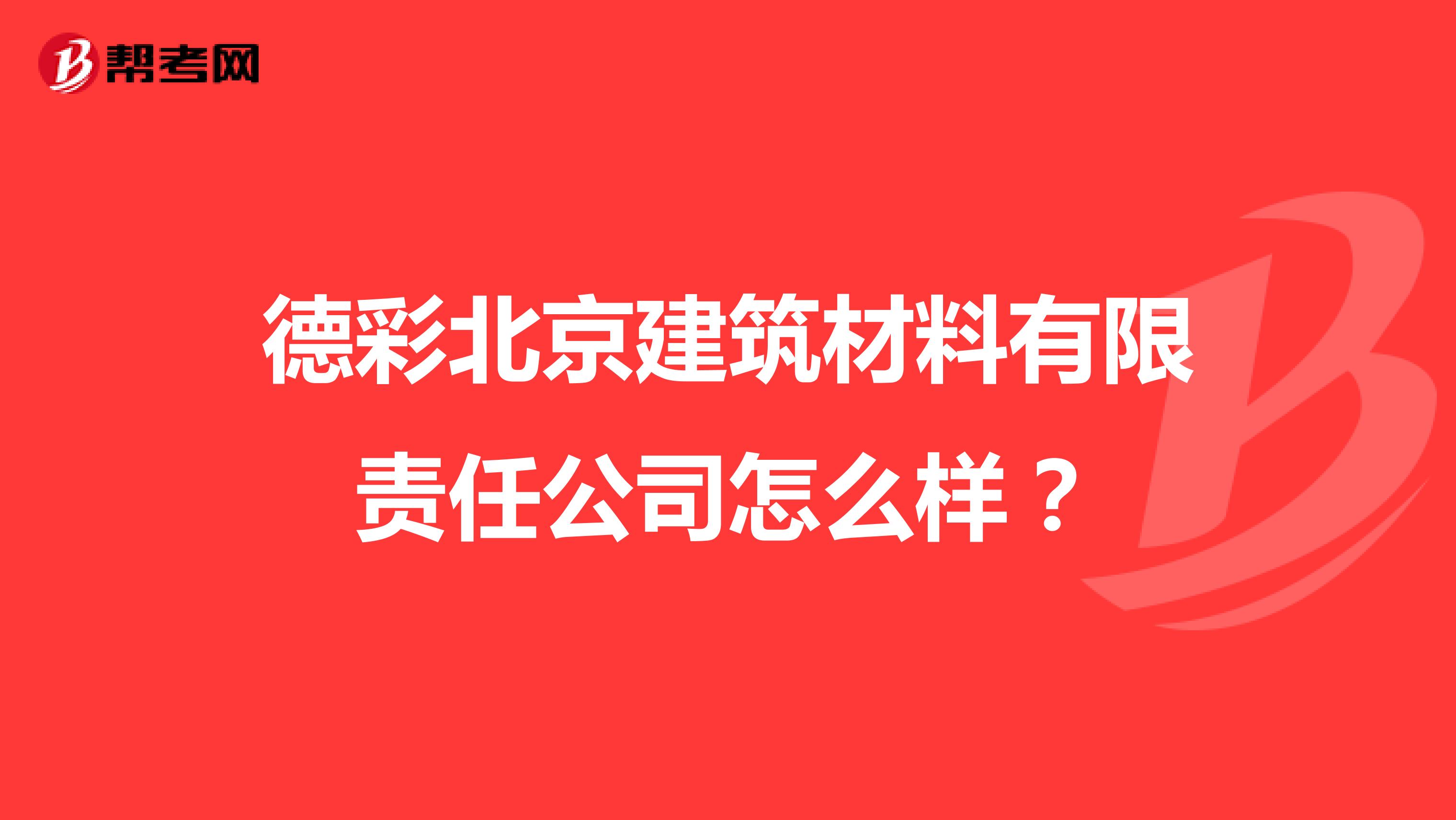 德彩北京建筑材料有限责任公司怎么样？