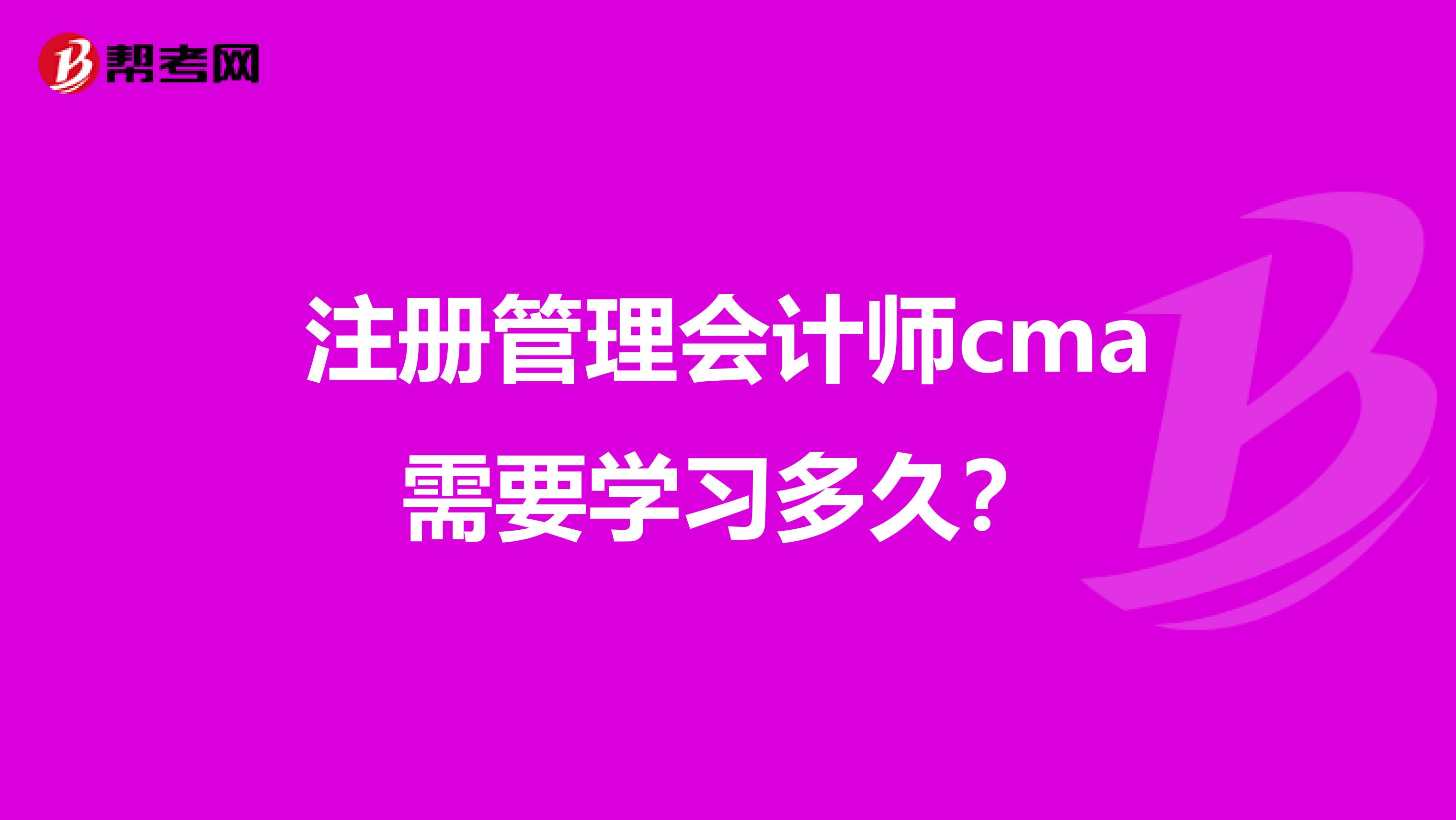 注册管理会计师cma需要学习多久?