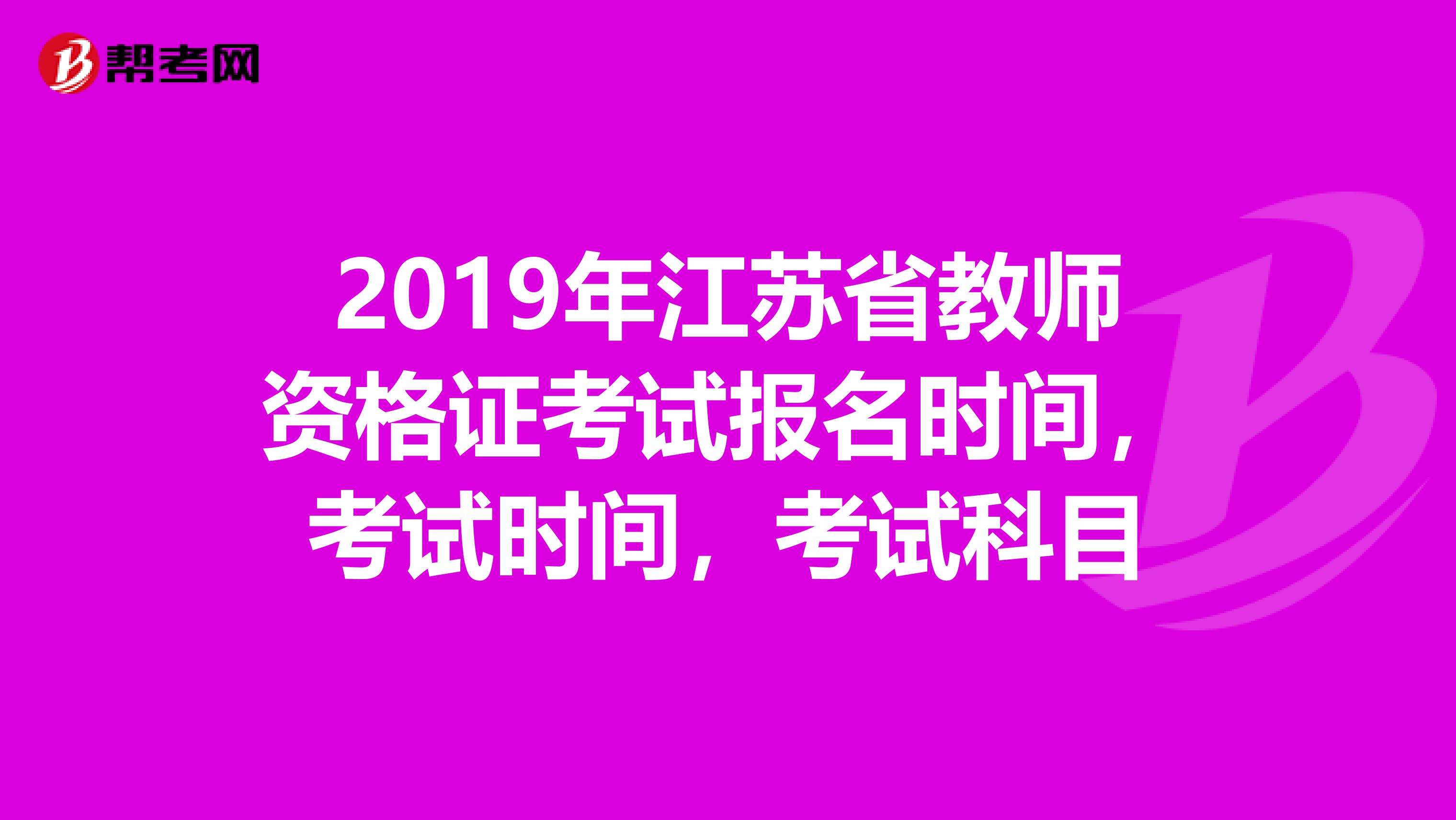 2019年江苏省教师资格证考试报名时间,考试时间,考试科目