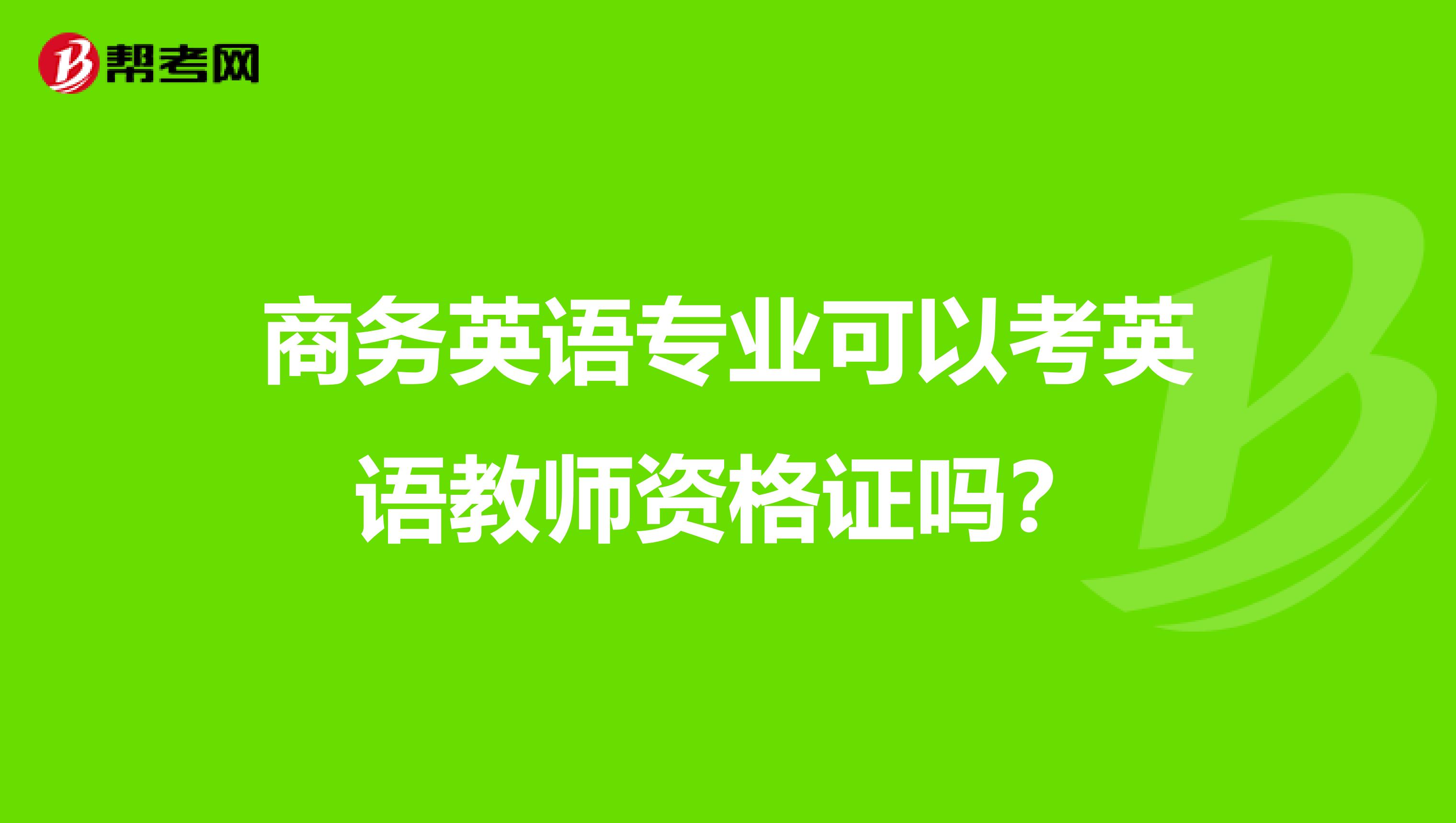 商务英语专业可以考英语教师资格证吗？