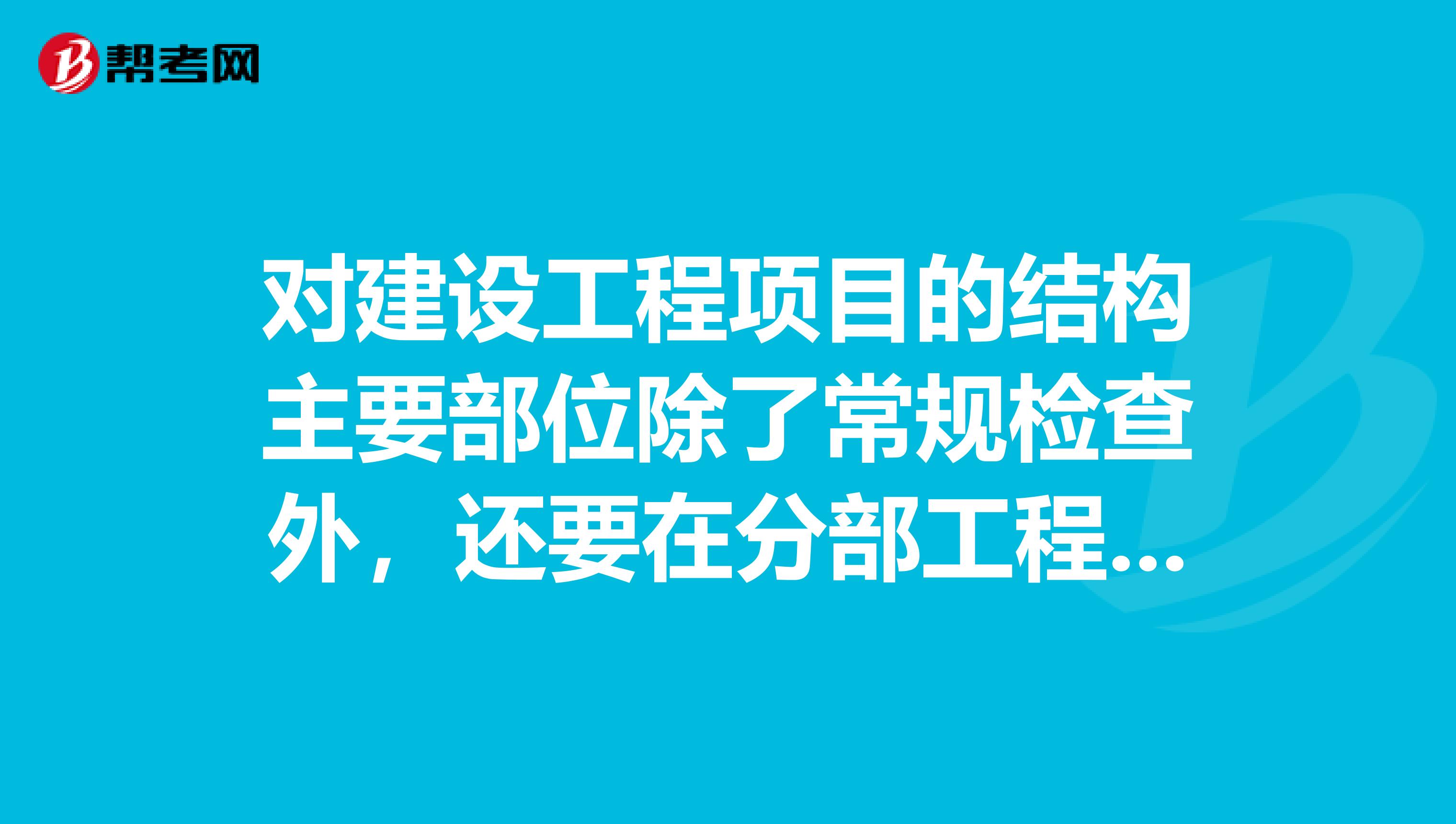 对建设工程项目的结构主要部位除了常规检查外，还要在分部工程验收时，要求建设单位将施工设计监理建设单位各方分别签字的质量验收证明在验收后天内报送工程质量监督机构备案。