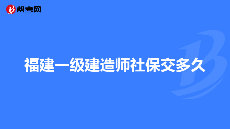 福建一级建造师社保交多久