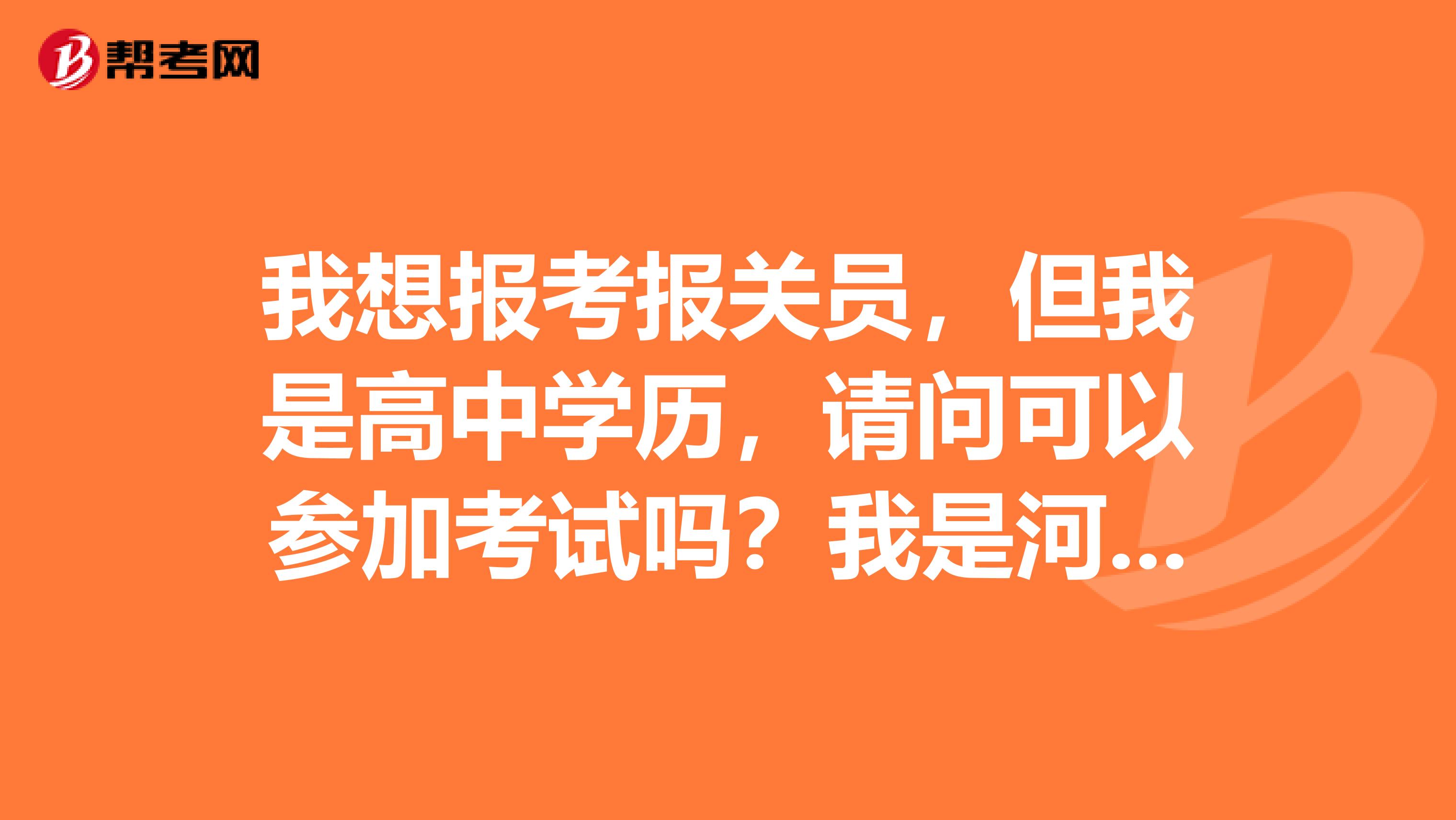 我想报考报关员，但我是高中学历，请问可以参加考试吗？我是河北石家庄的，麻烦网友给我说一下！