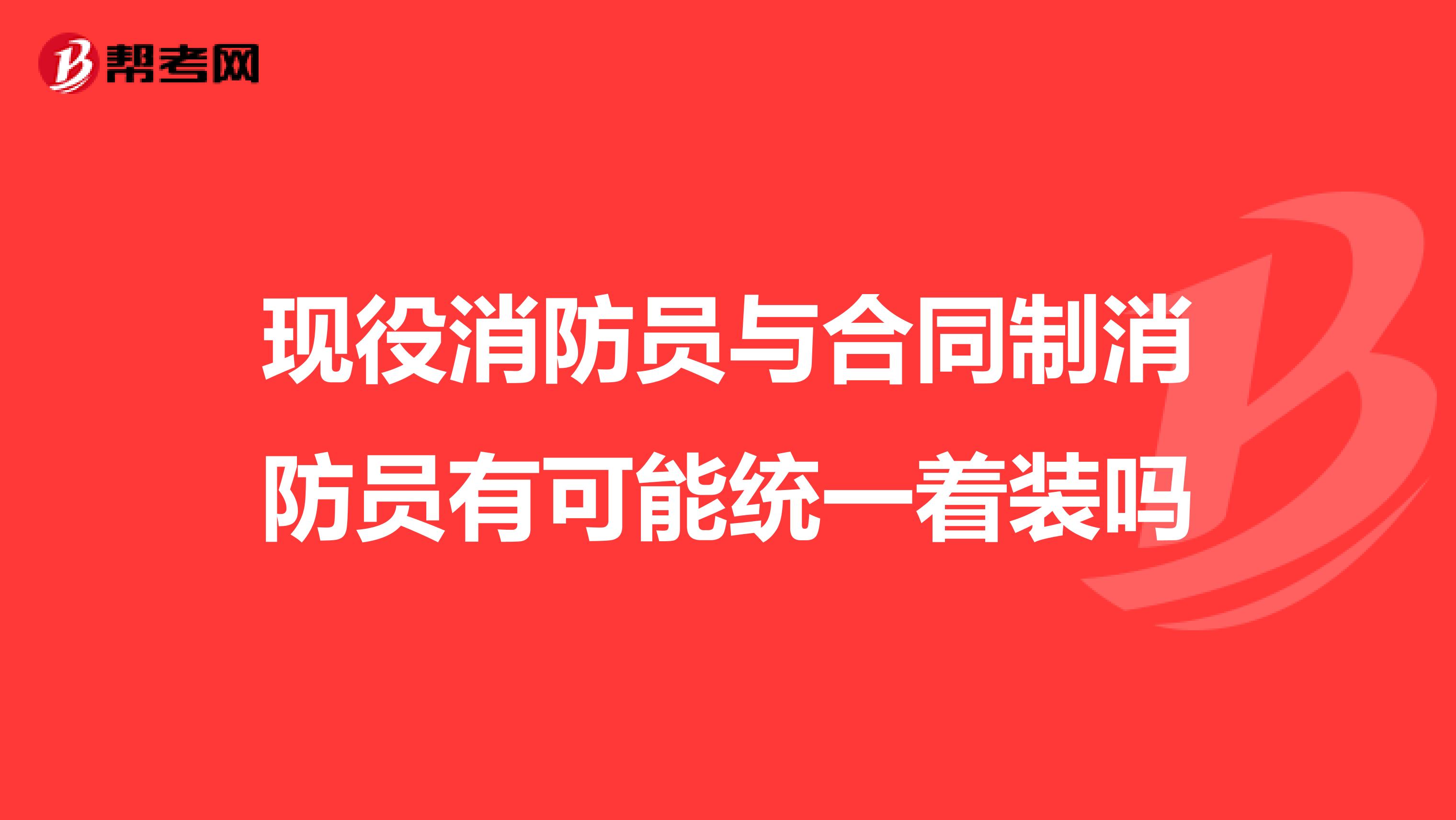 现役消防员与合同制消防员有可能统一着装吗