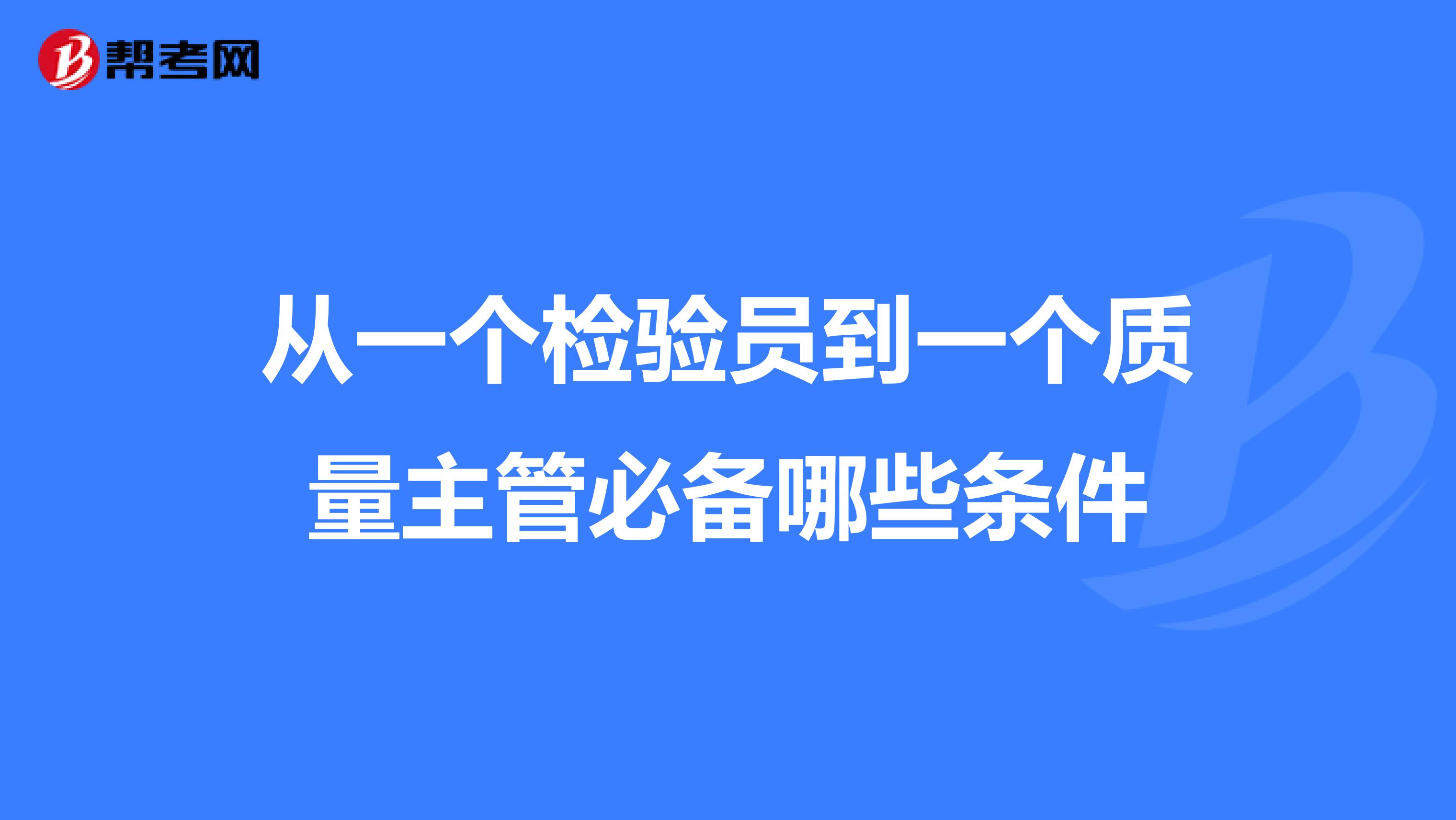 从一个检验员到一个质量主管必备哪些条件