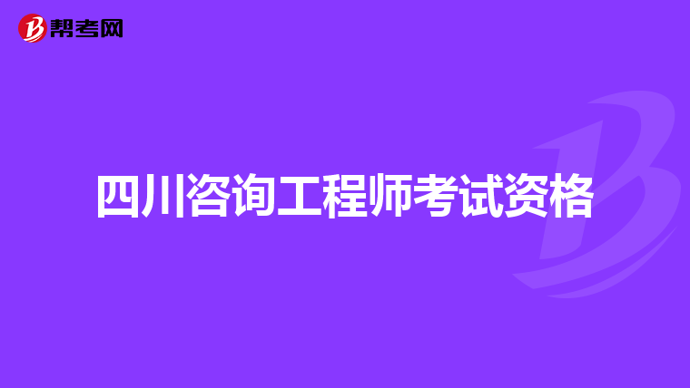 四川咨询工程师考试资格
