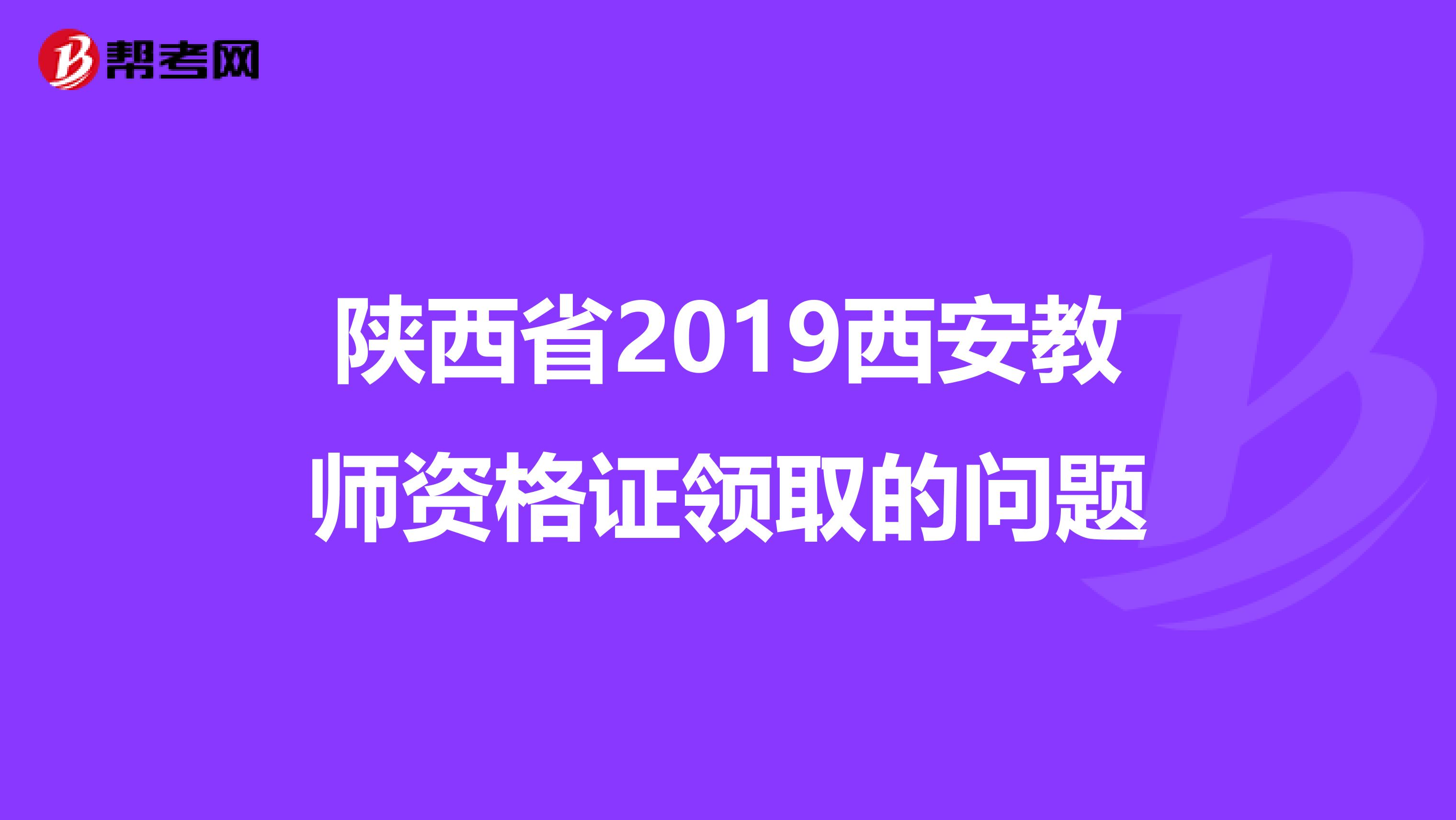 陕西省2019西安教师资格证领取的问题