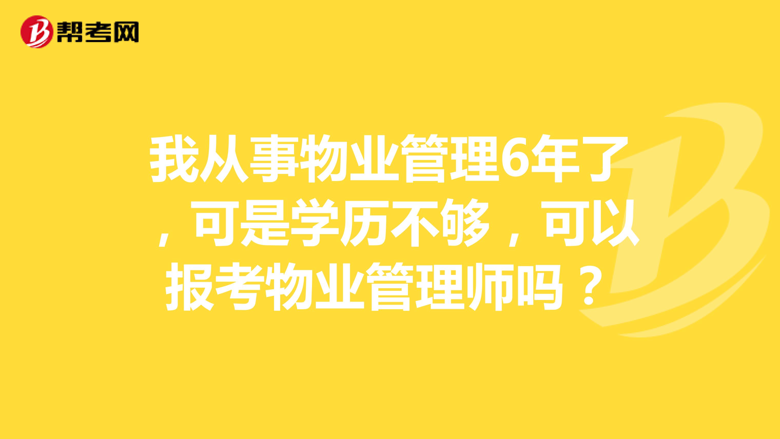 我从事物业管理6年了，可是学历不够，可以报考物业管理师吗？