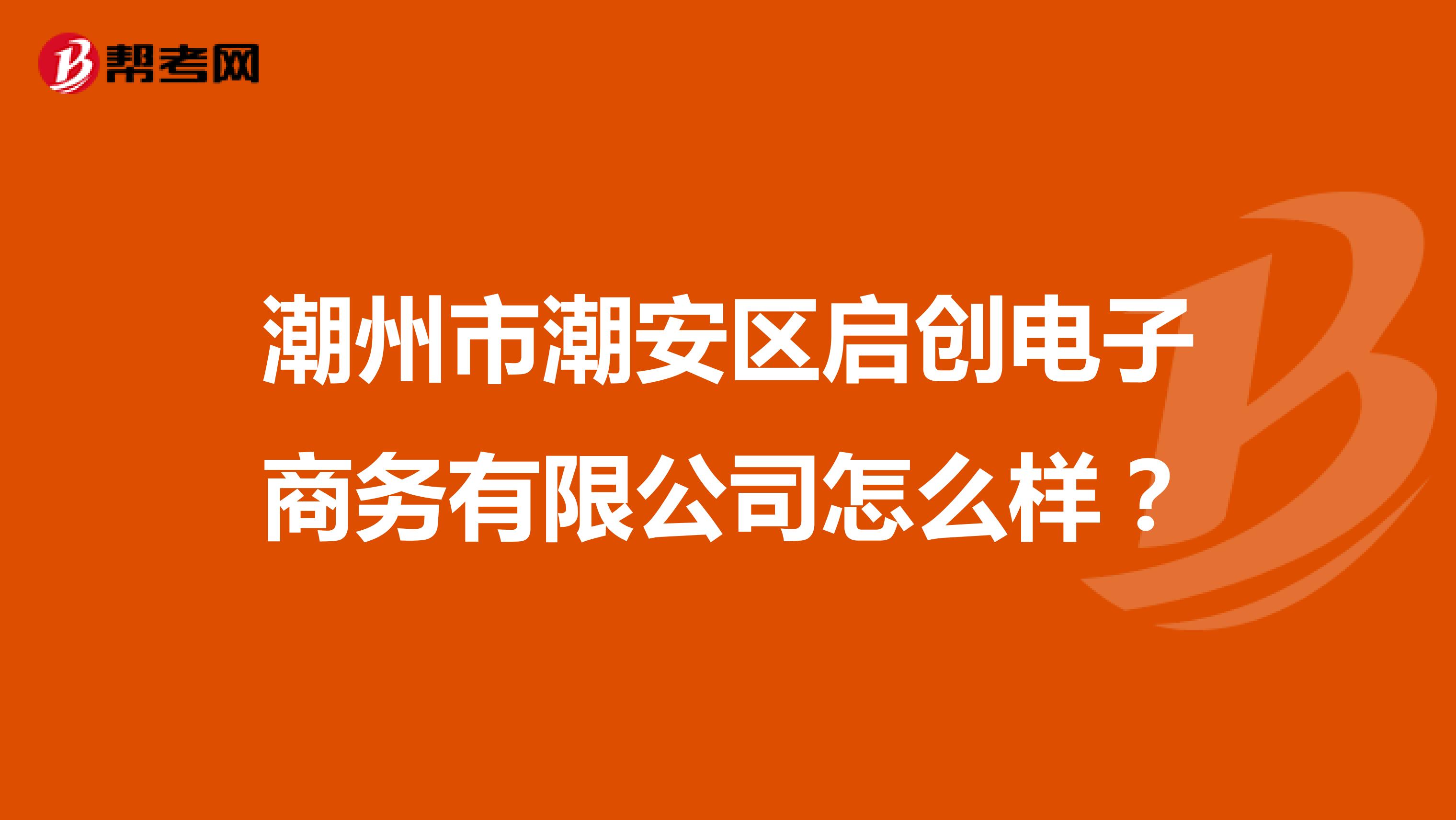 潮州市潮安区启创电子商务有限公司怎么样？