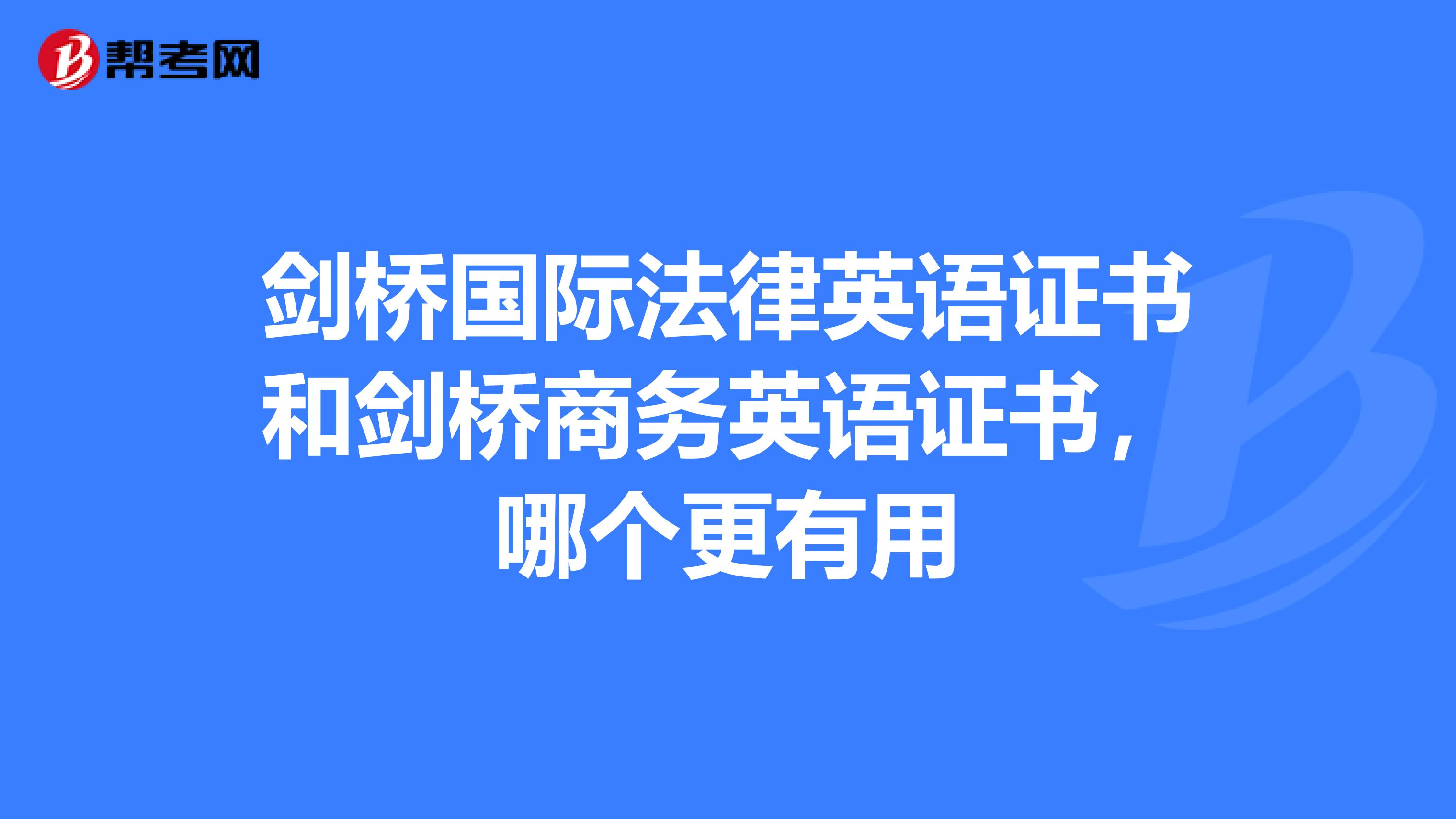 剑桥国际法律英语证书和剑桥商务英语证书，哪个更有用