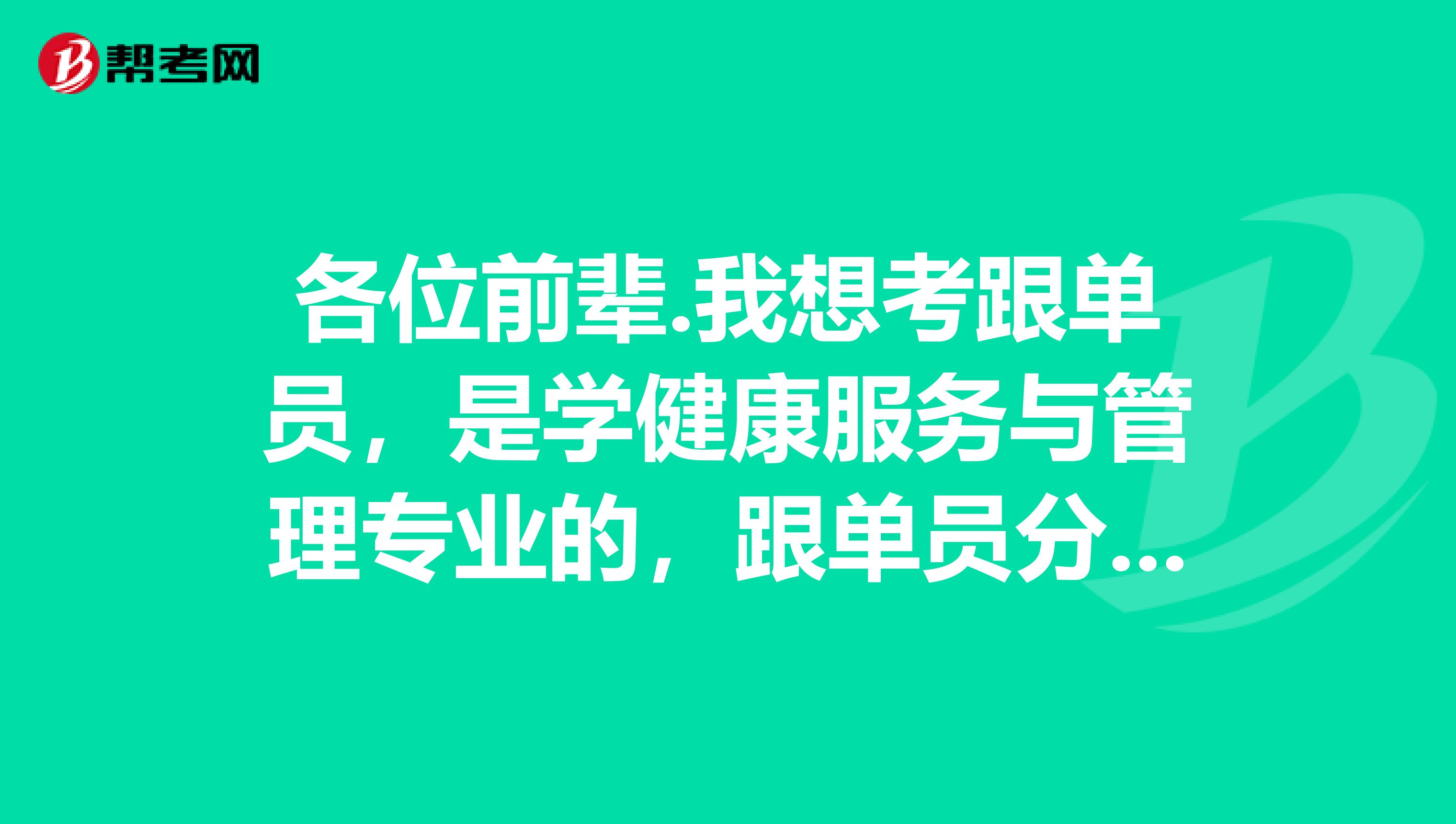 各位前辈.我想考跟单员,是学健康服务与管理专业的,跟单员分为哪几类?谢谢