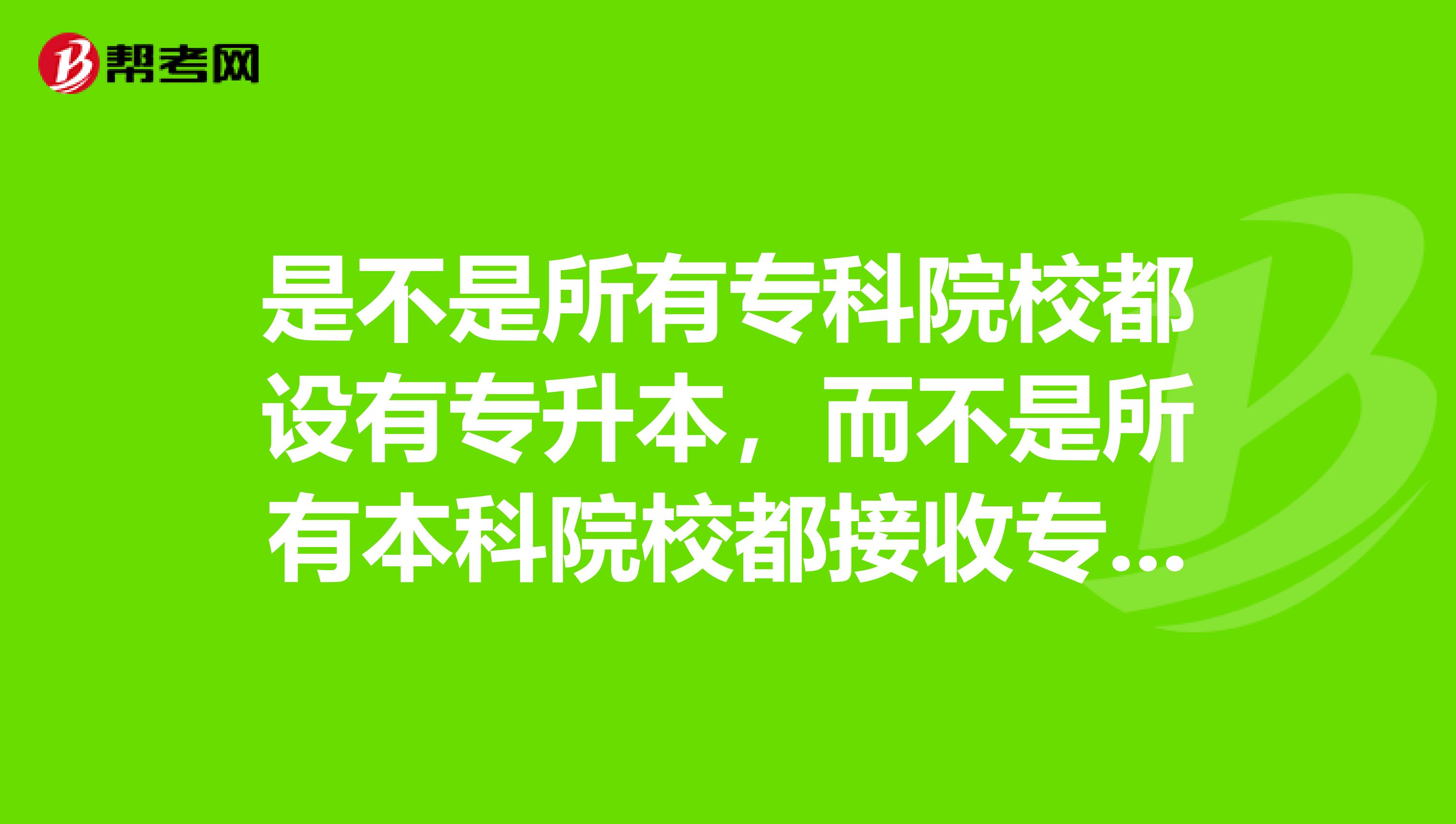 是不是所有专科院校都设有专升本，而不是所有本科院校都接收专升本？专升本升到几本是否也有限制？