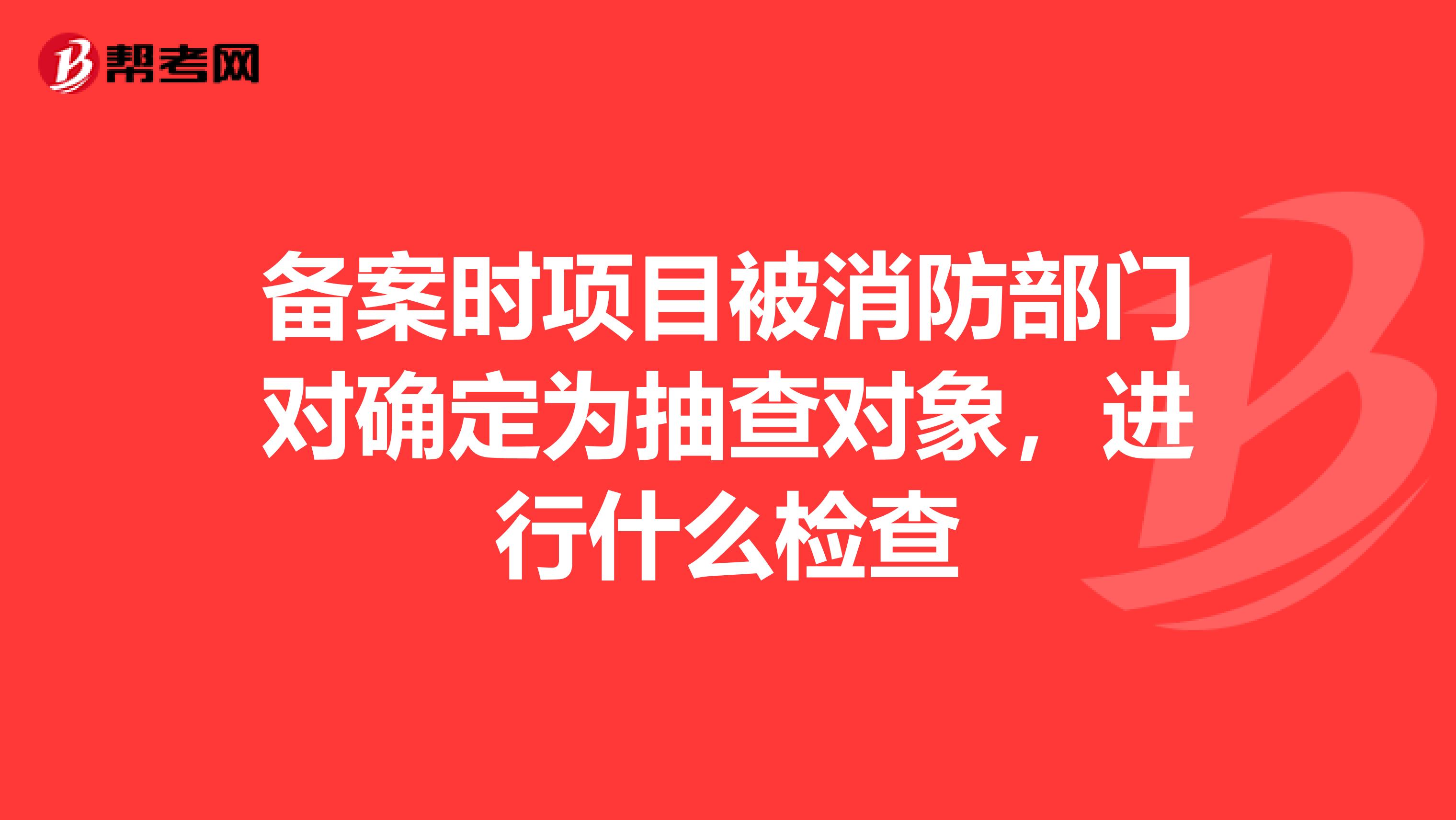備案時項目被消防部門對確定為抽查對象，進行什么檢查