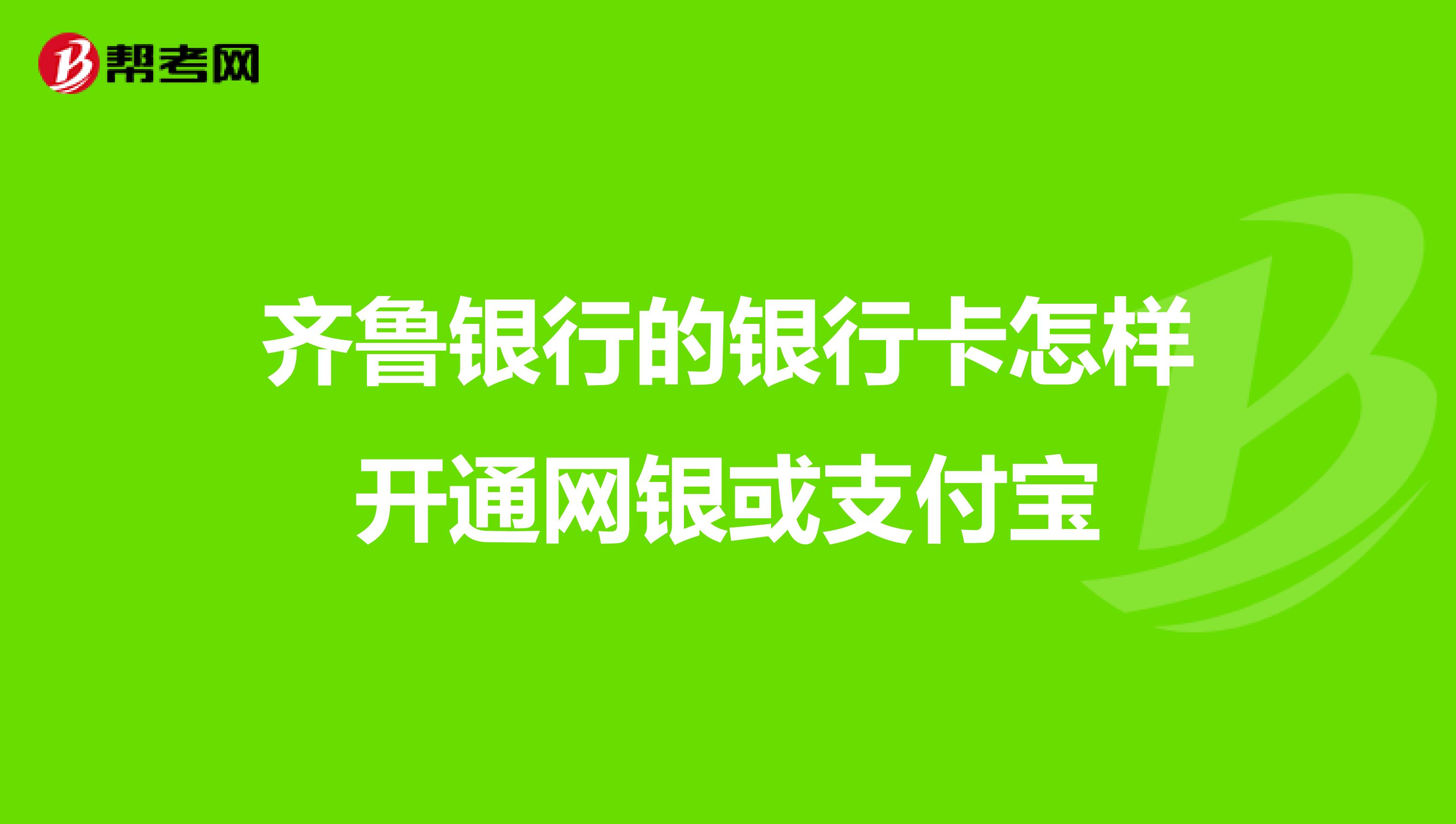 齐鲁银行的银行卡怎样开通网银或支付宝