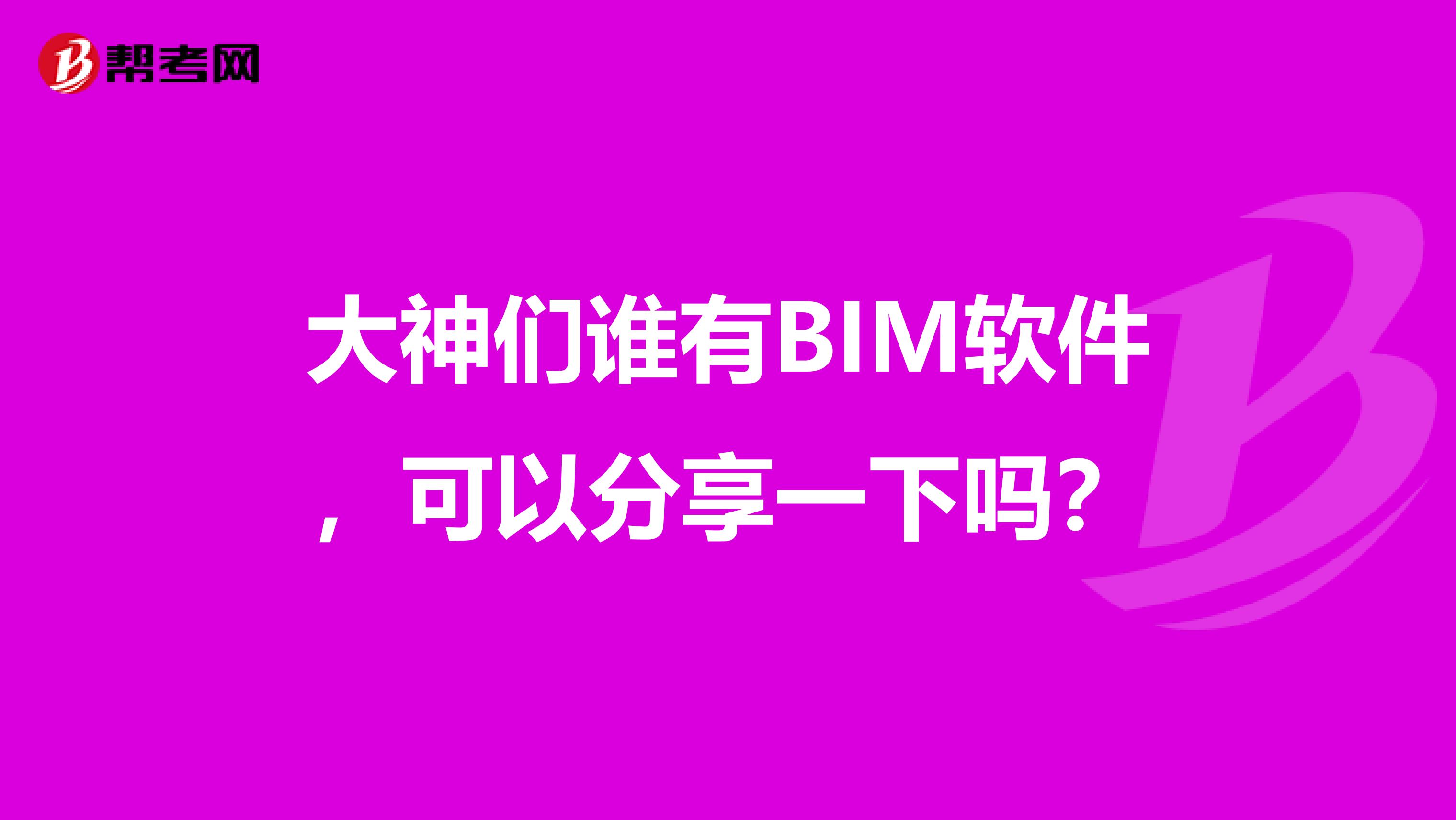 大神们谁有BIM软件,可以分享一下吗?