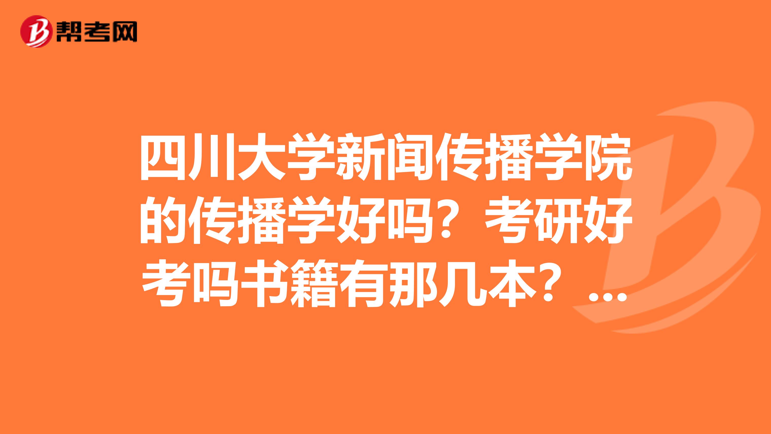 四川大学新闻传播学院的传播学好吗?考研好考吗书籍有那几本?具体怎么复习?