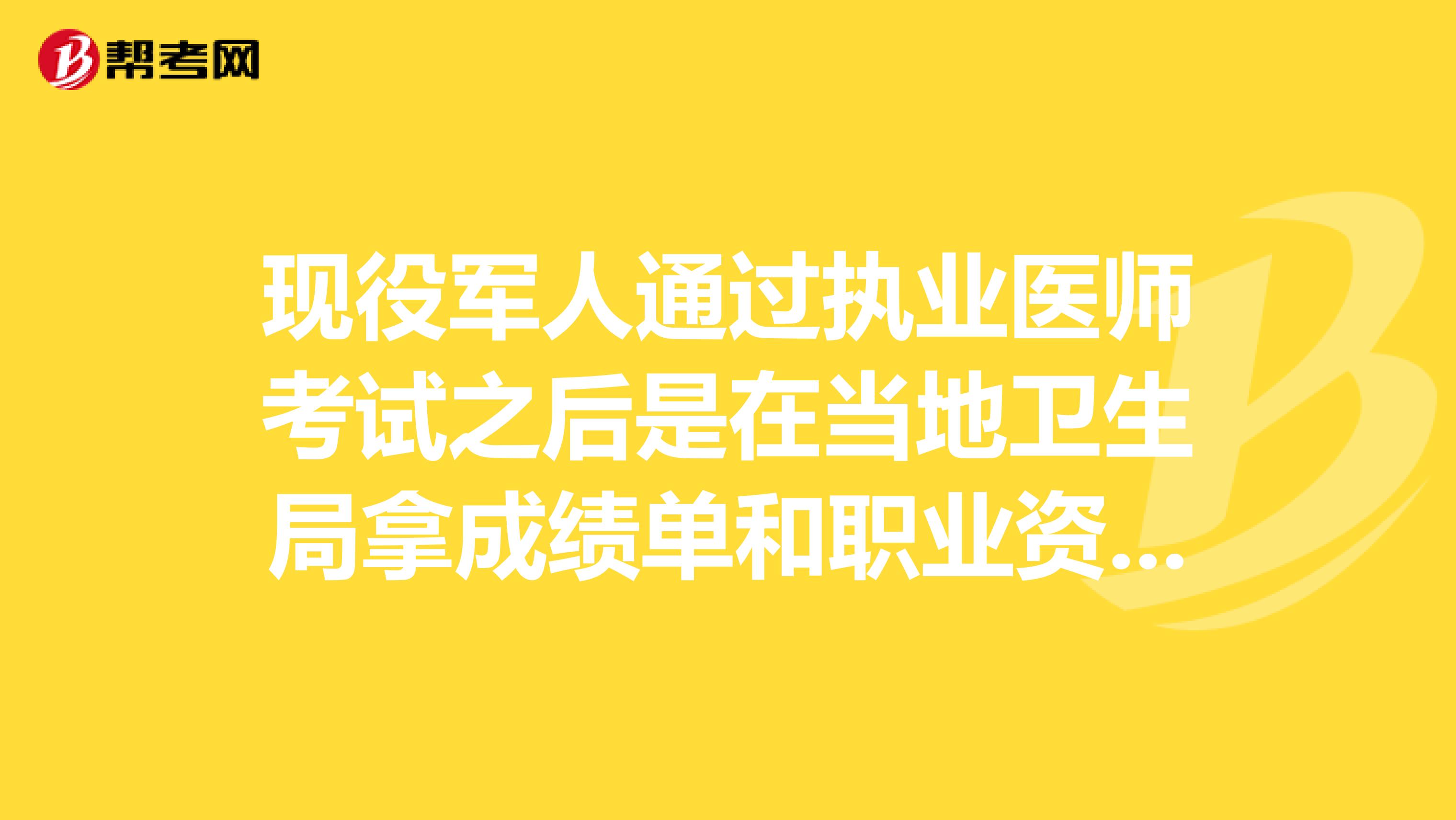 现役军人通过执业医师考试之后是在当地卫生局拿成绩单和职业资格证还是在军队相关部门领取