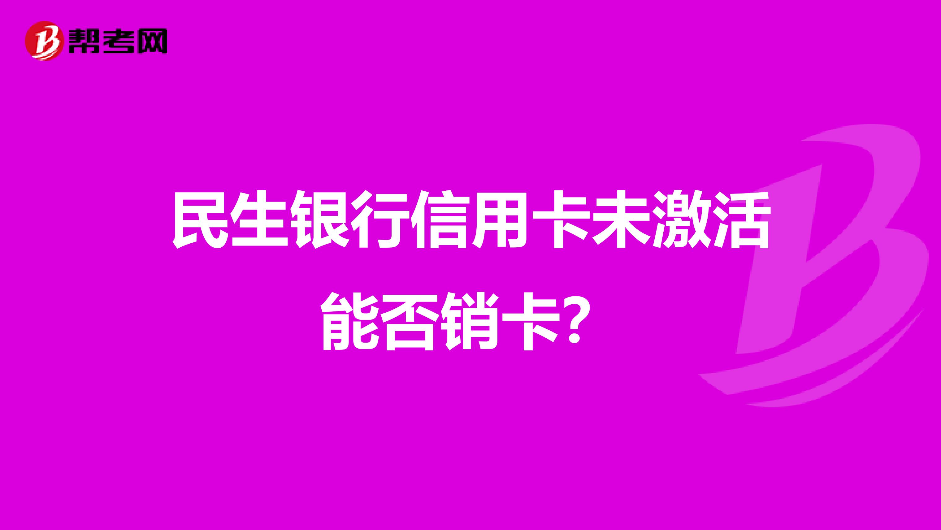 民生银行信用卡未激活能否销卡？