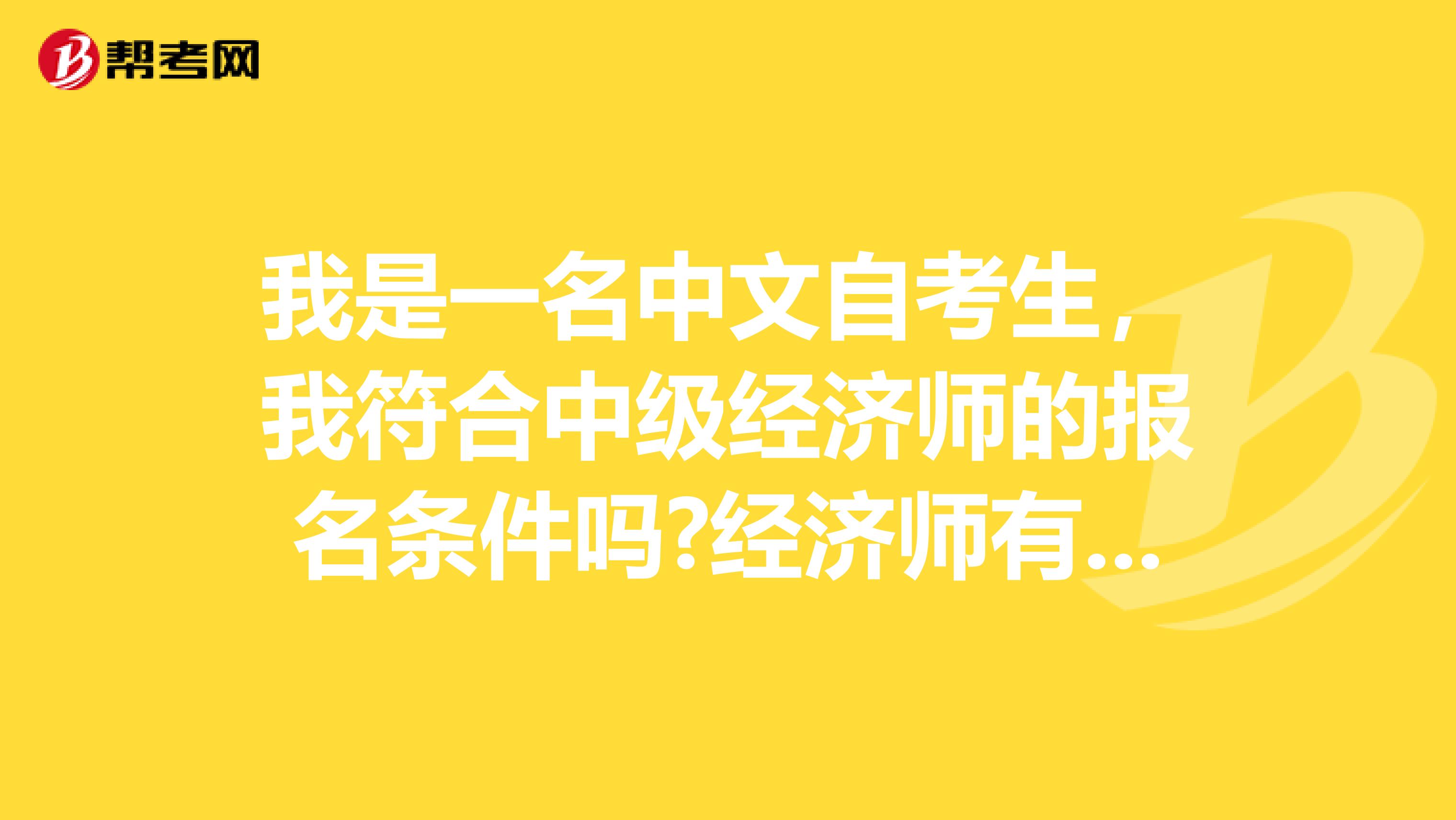 我是一名中文自考生，我符合中级经济师的报名条件吗?经济师有几个方向