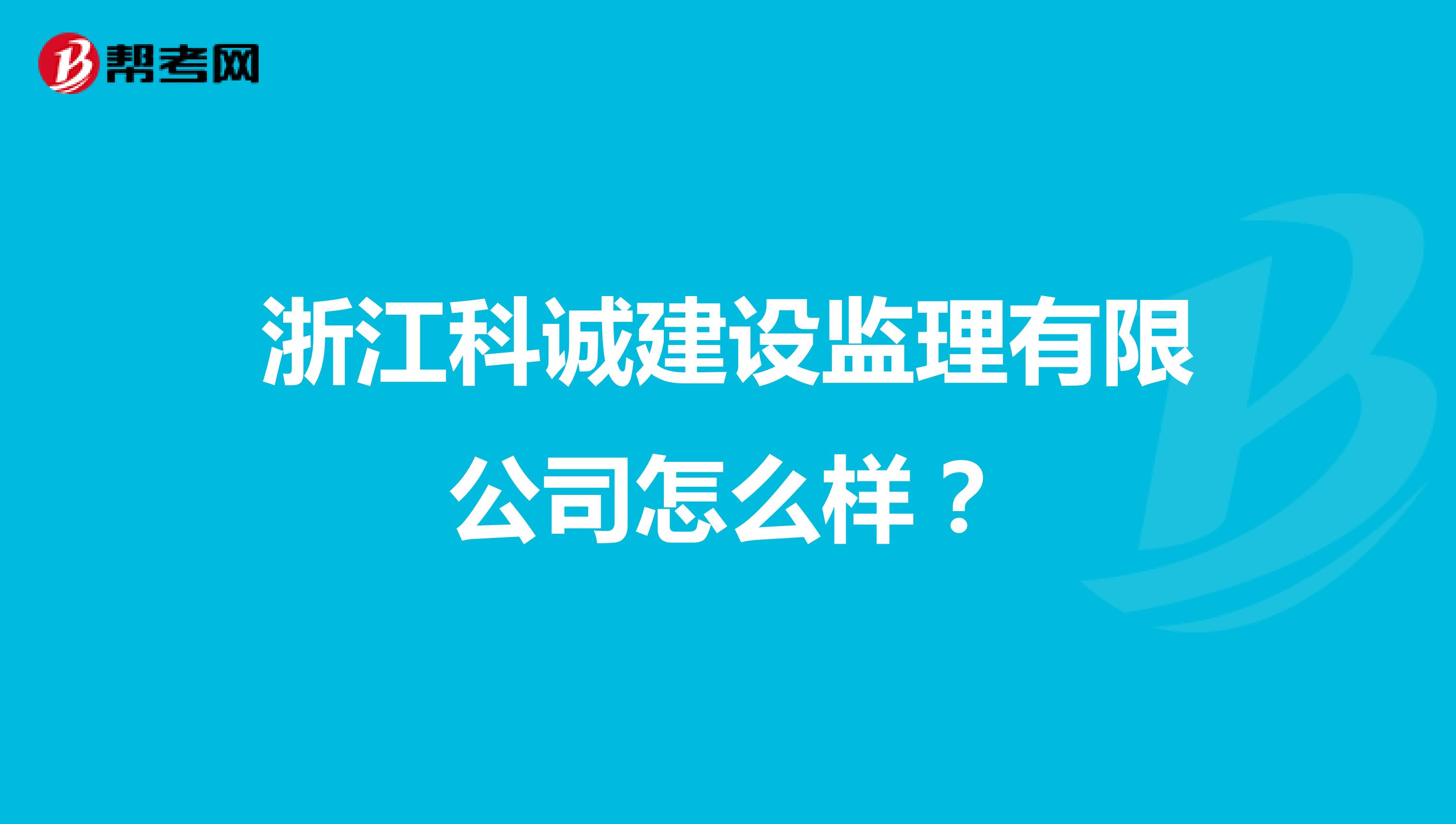 浙江科诚建设监理有限公司怎么样？