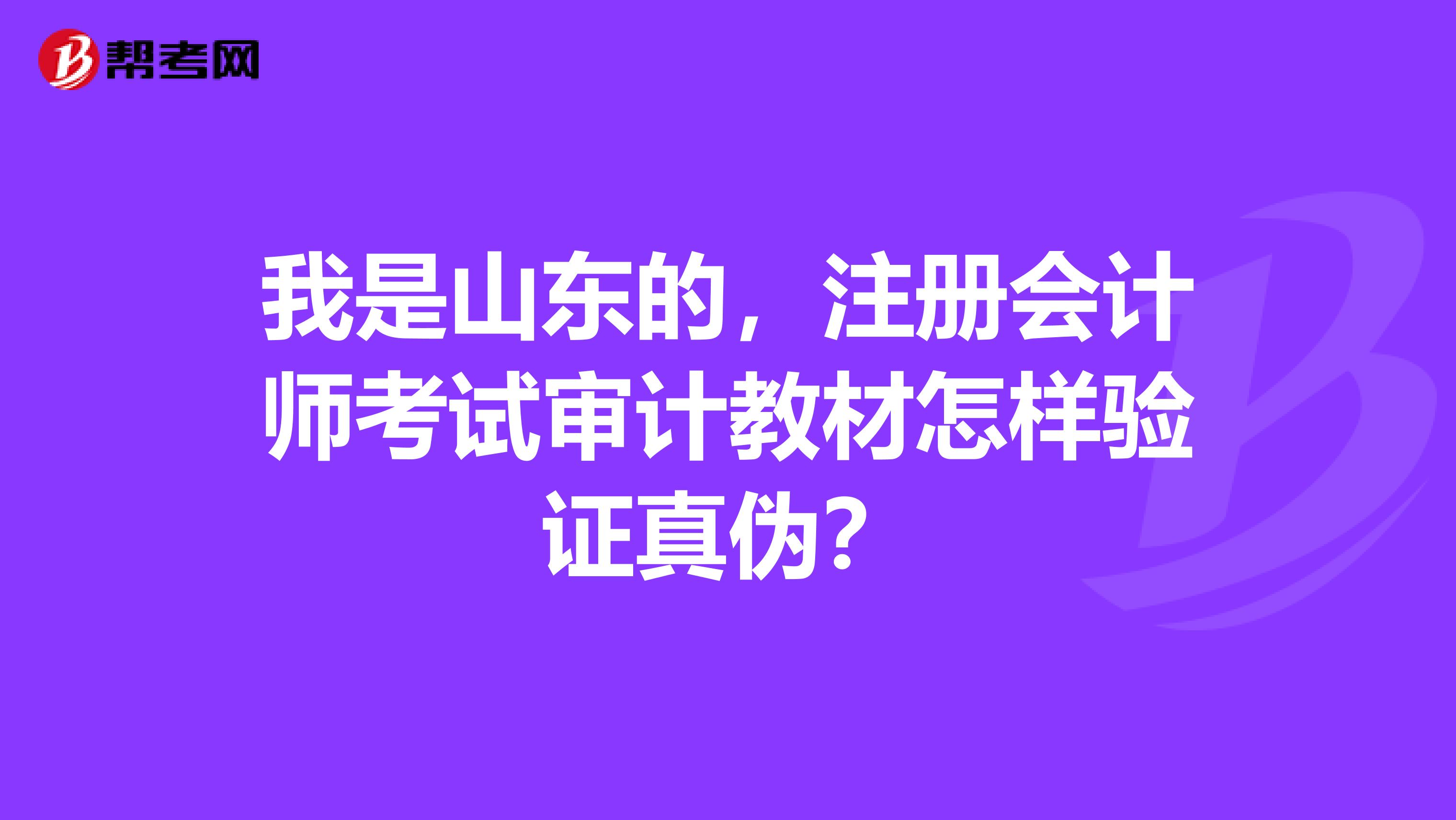 我是山東的，注冊會計師考試審計教材怎樣驗證真偽？