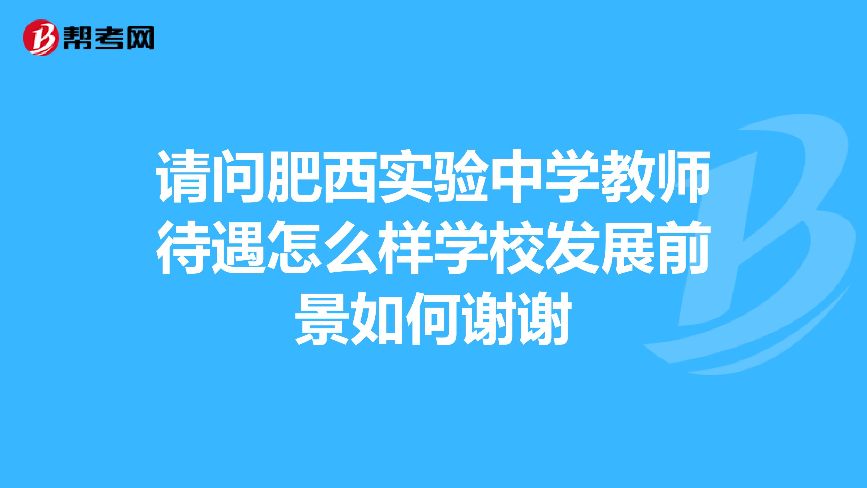 请问肥西实验中学教师待遇怎么样学校发展前景如何谢谢