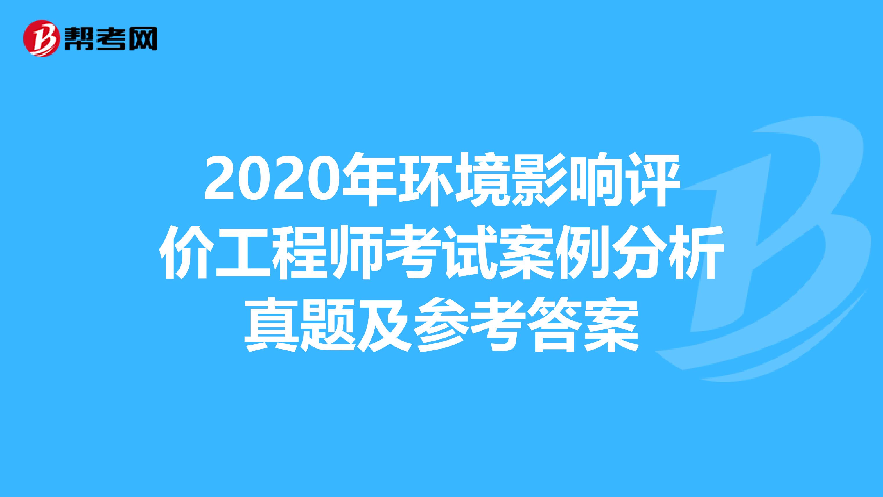 2020年环境影响评价工程师考试案例分析真题及参考答案