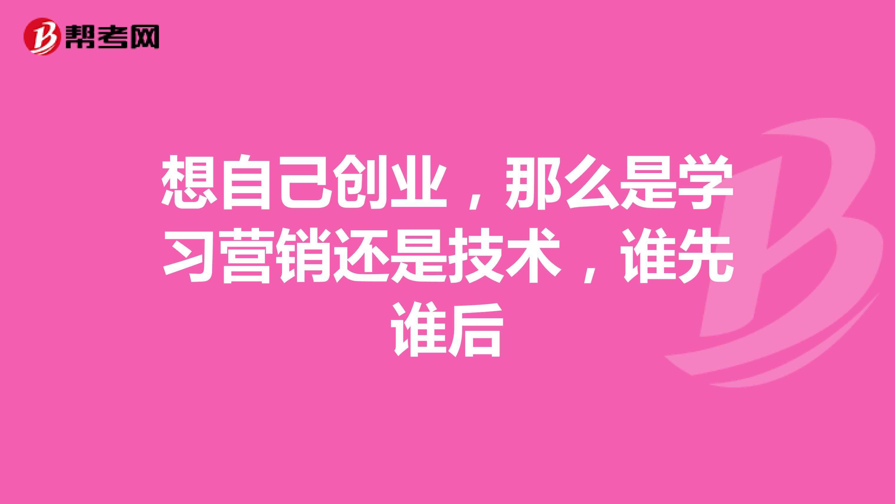 想自己创业，那么是学习营销还是技术，谁先谁后