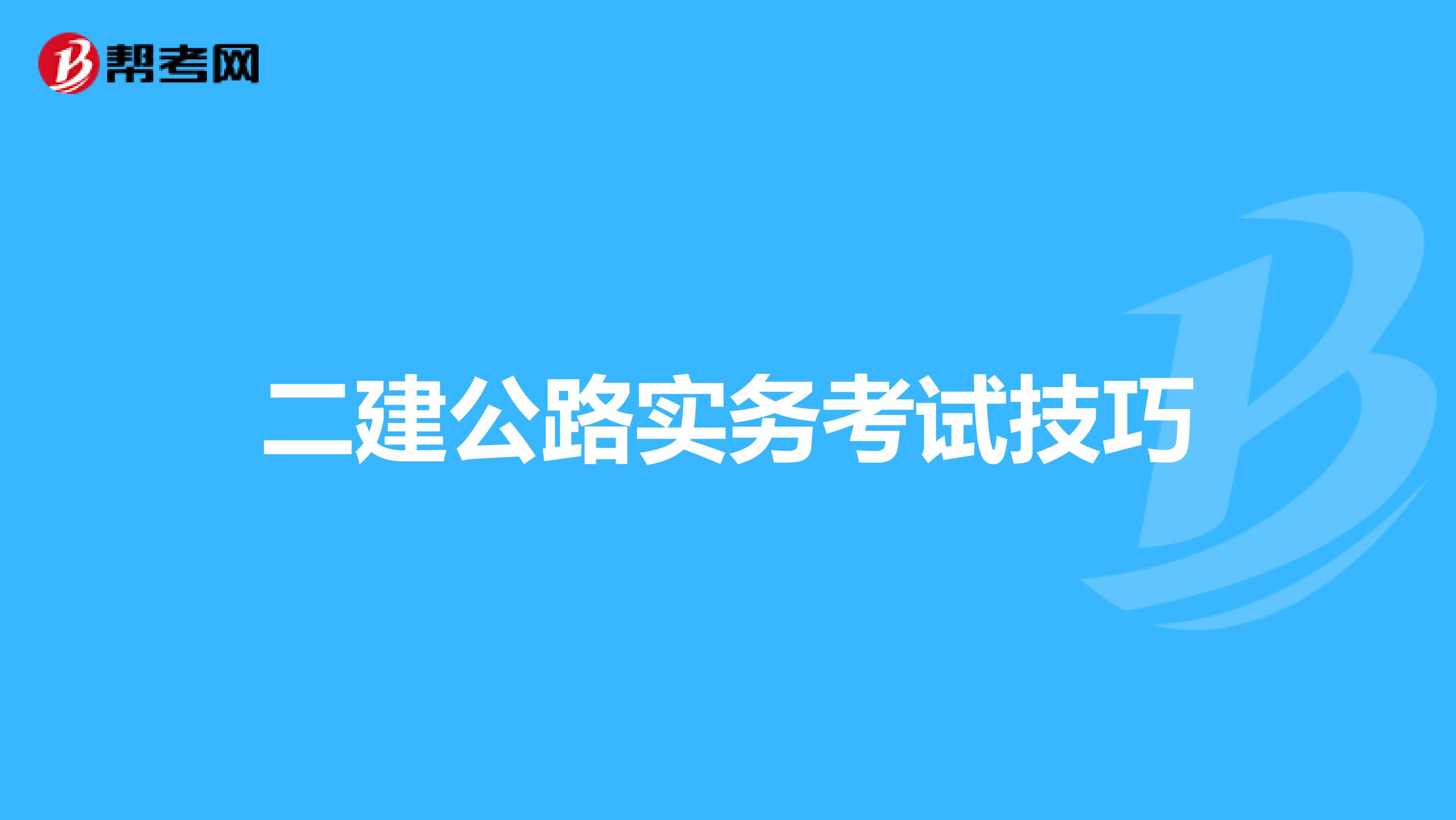 二建公路实务考试技巧有哪些？