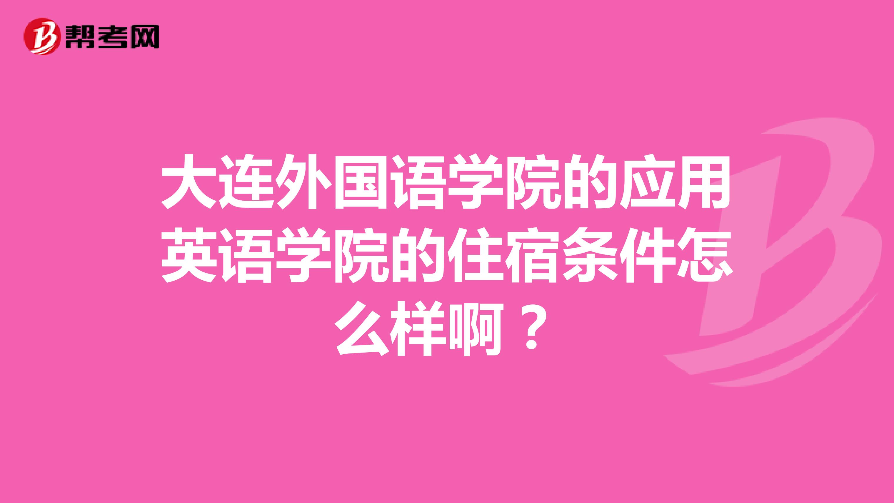 大连外国语学院的应用英语学院的住宿条件怎么样啊?