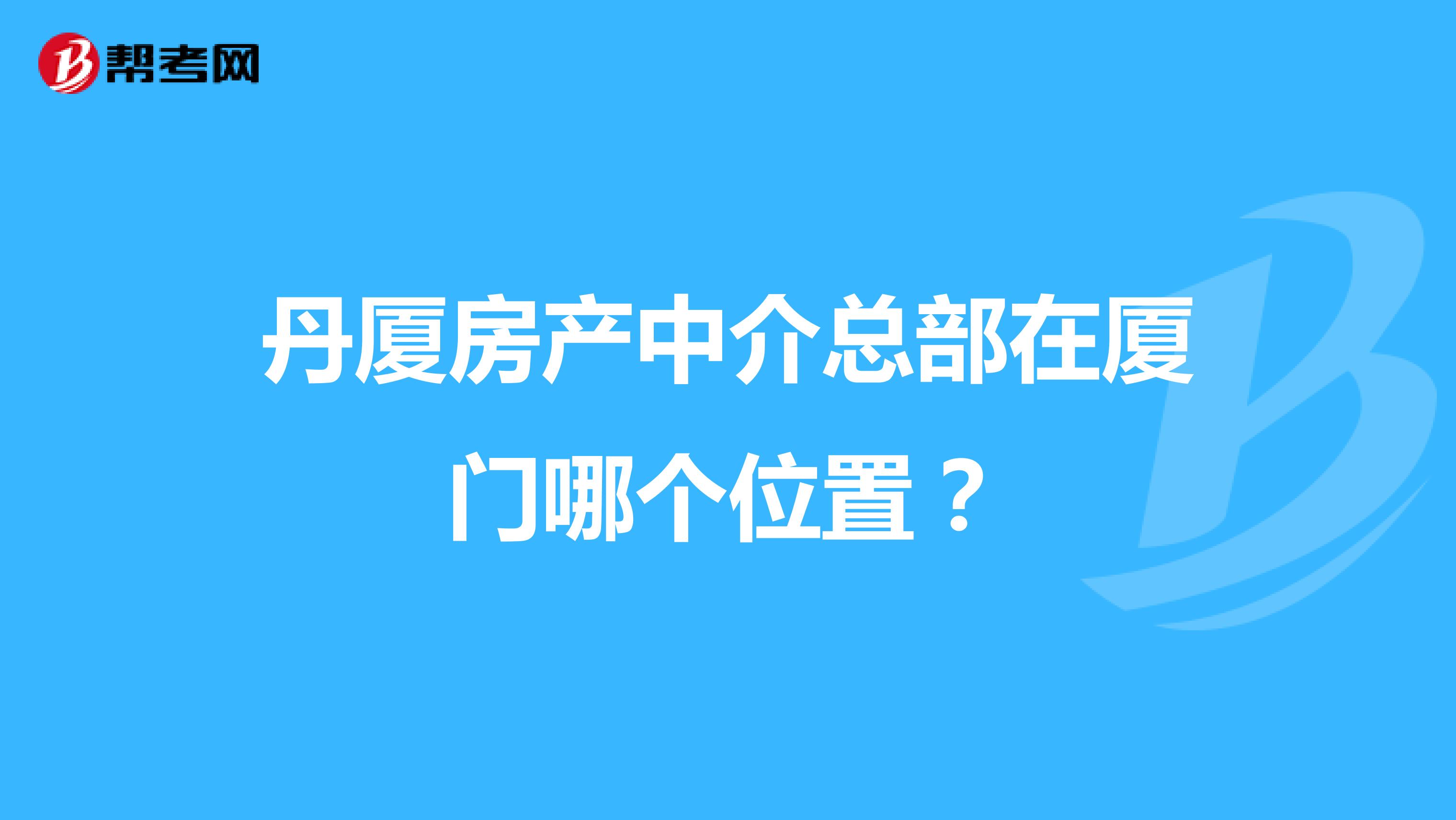 丹厦房产中介总部在厦门哪个位置？