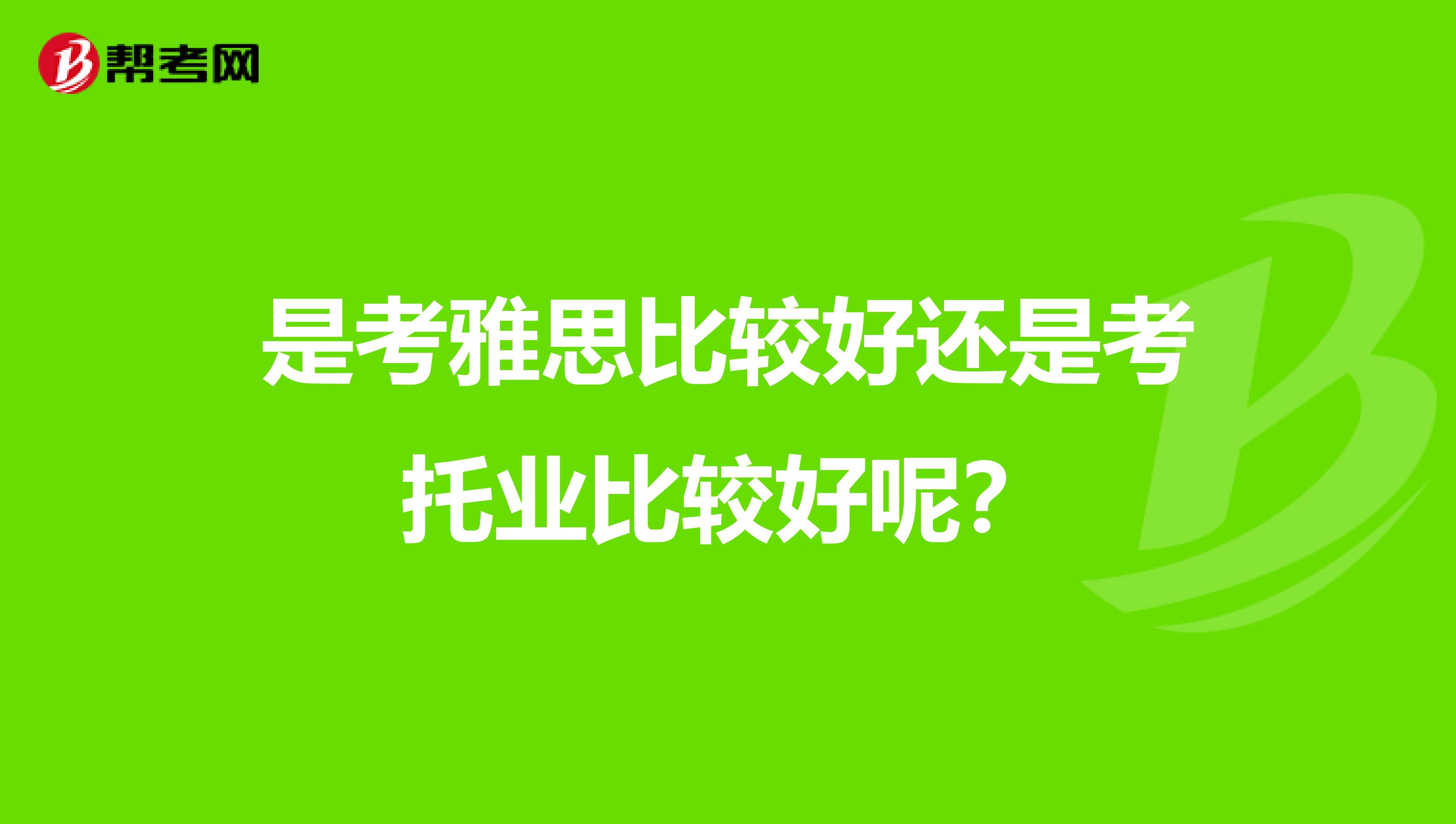 是考雅思比較好還是考托業比較好呢？