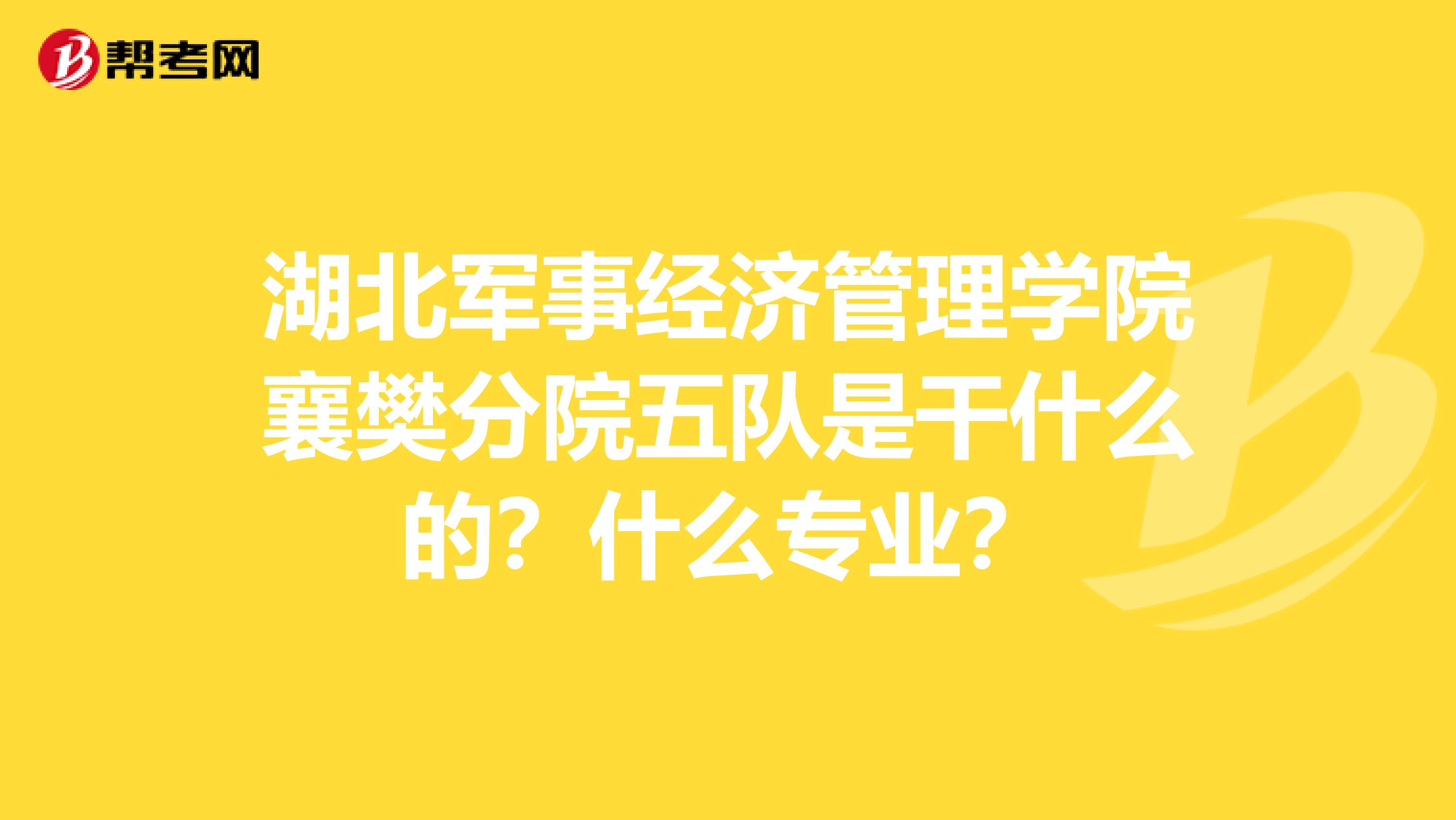 湖北军事经济管理学院襄樊分院五队是干什么的？什么专业？