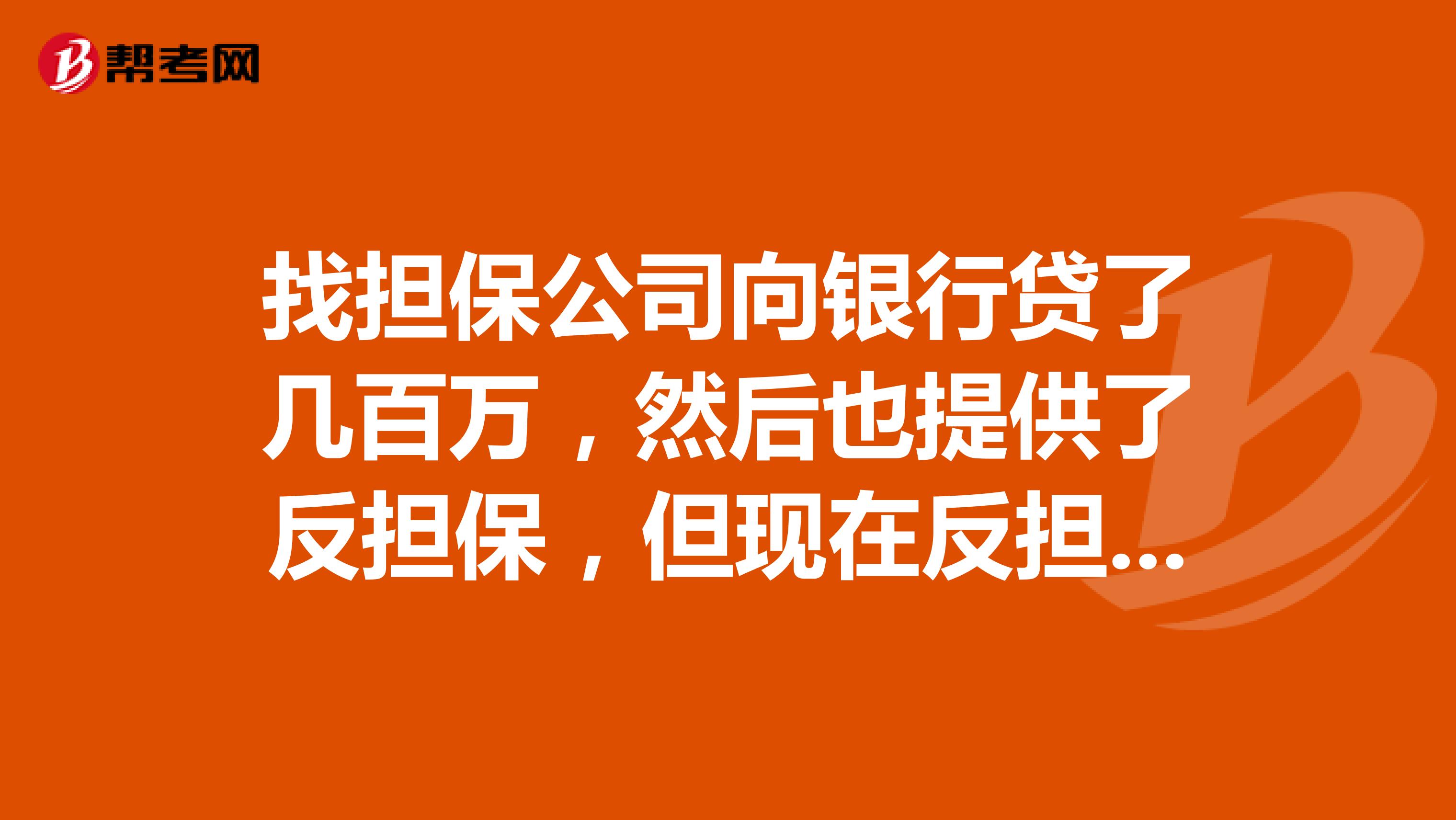 找担保公司向银行贷了几百万，然后也提供了反担保，但现在反担保跑路