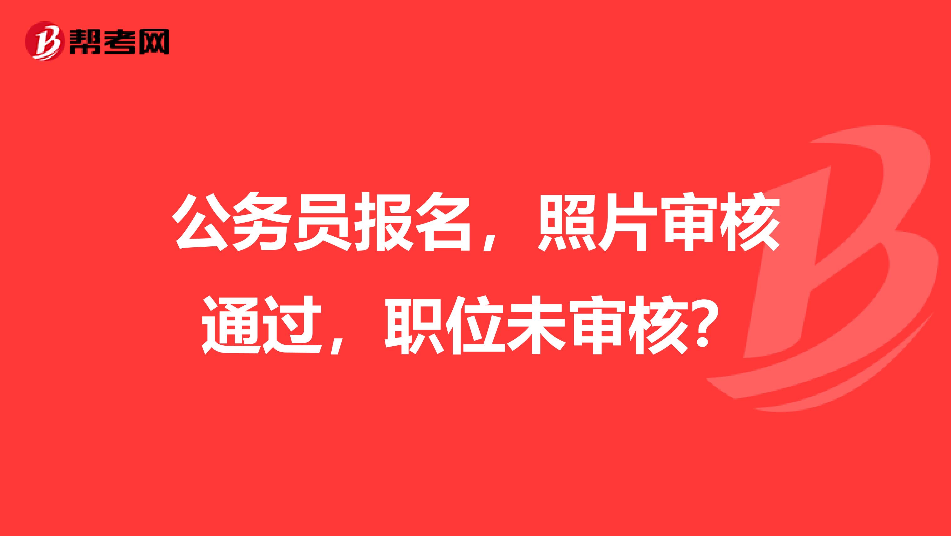 公务员报名,照片审核通过,职位未审核?