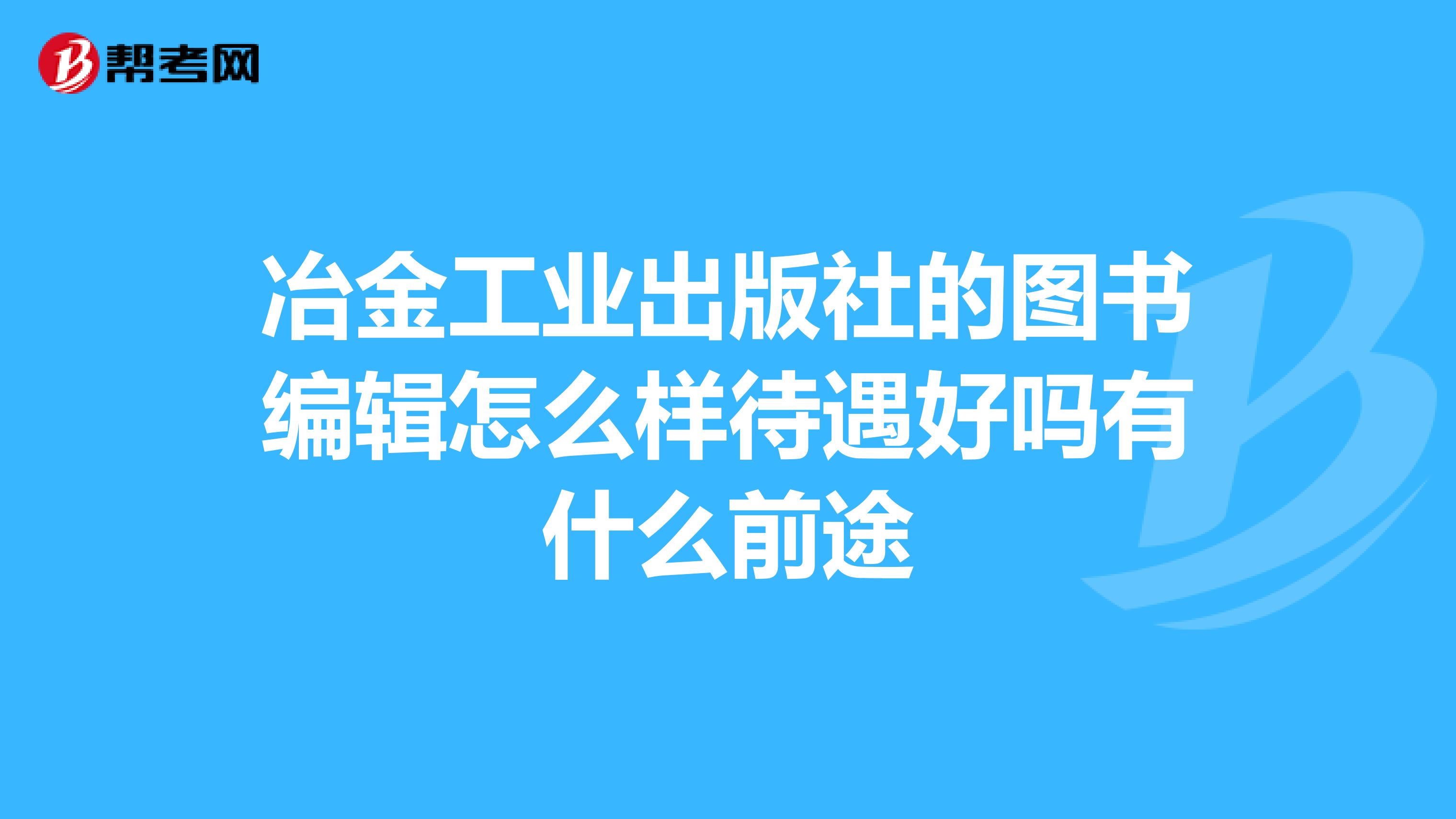 冶金工业出版社的图书编辑怎么样待遇好吗有什么前途