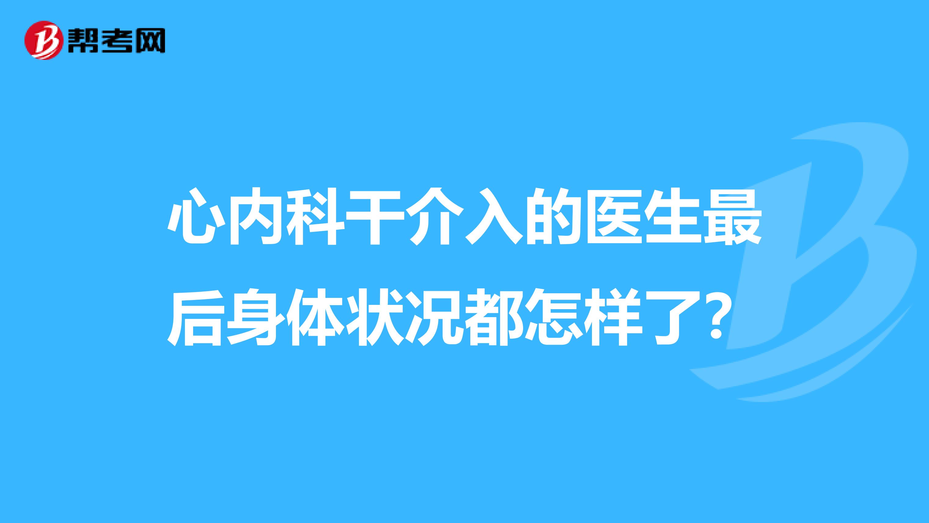 心内科干介入的医生最后身体状况都怎样了？