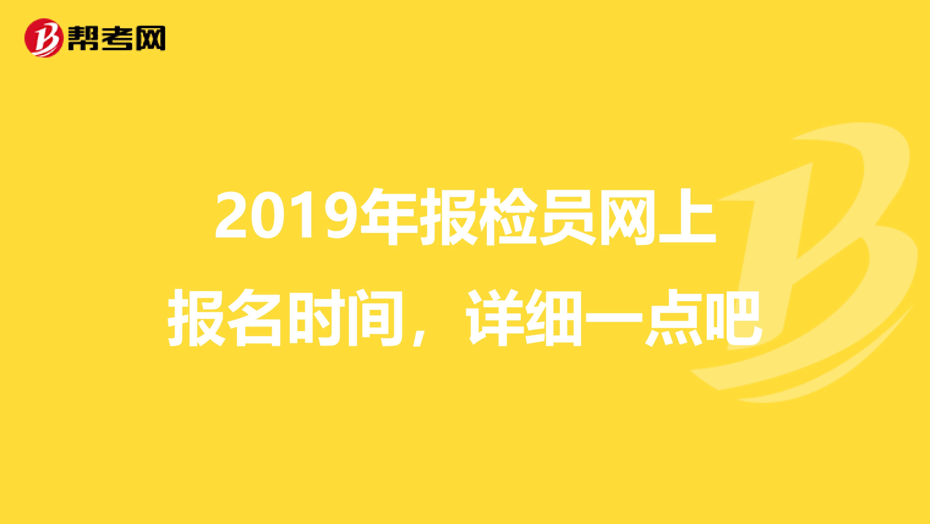 2019年报检员网上报名时间,详细一点吧