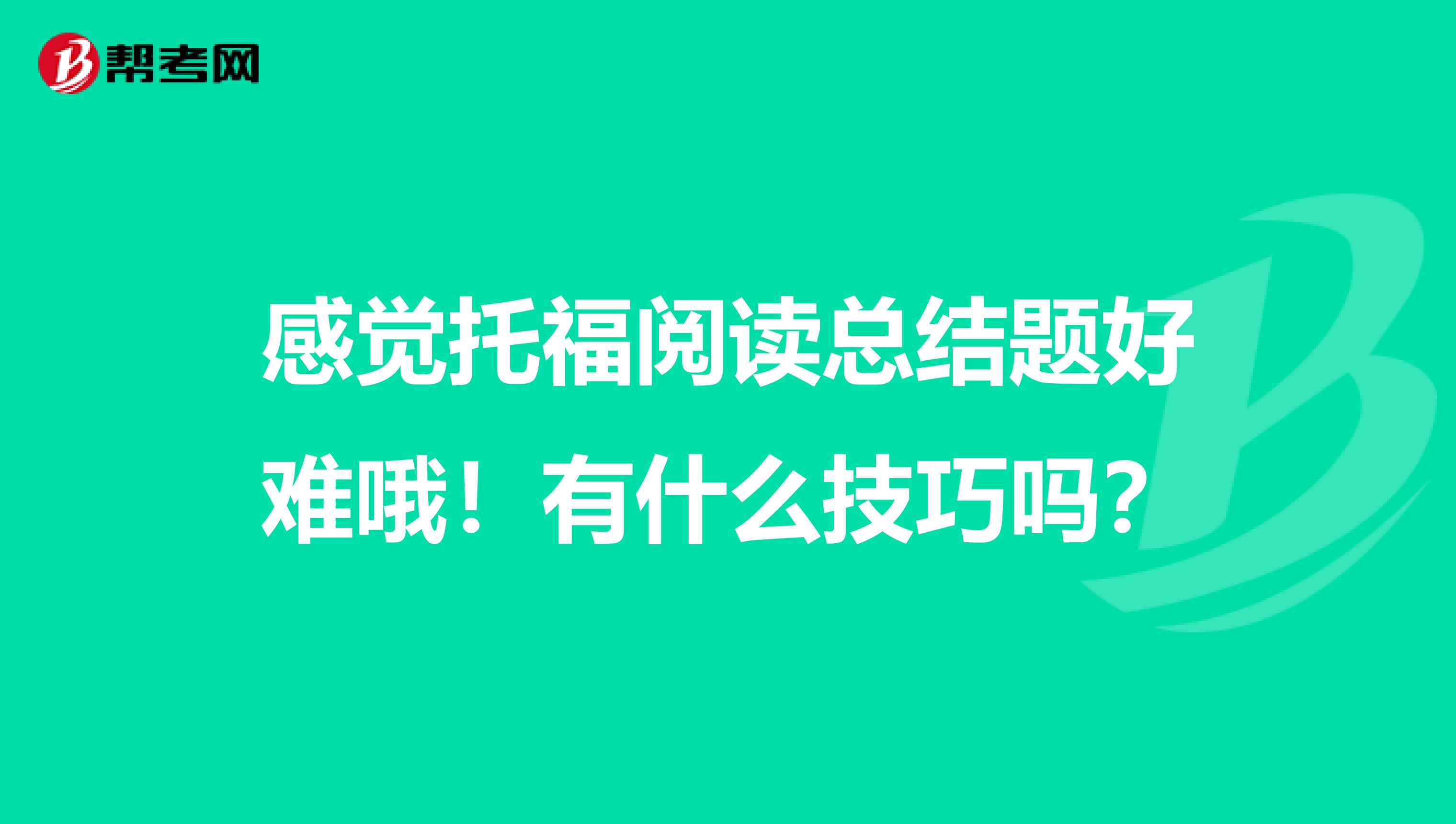 感觉托福阅读总结题好难哦!有什么技巧吗?