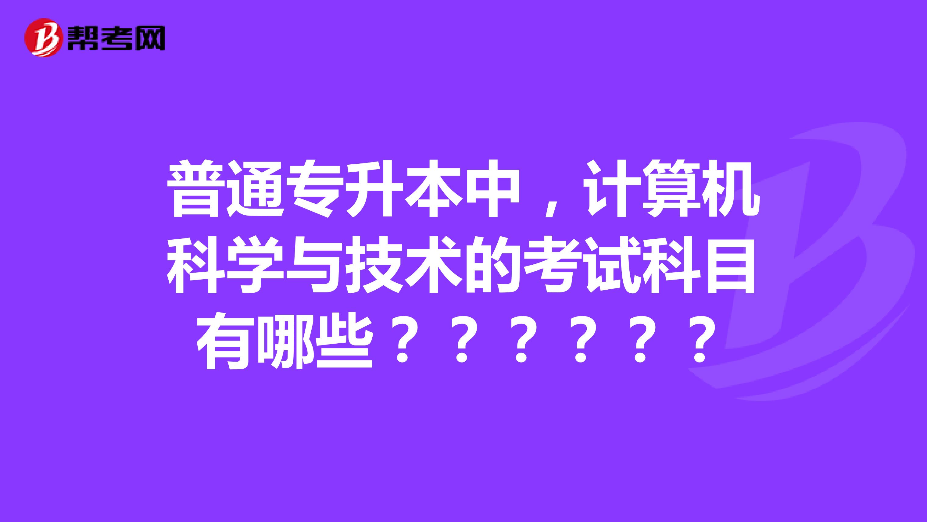 普通专升本中,计算机科学与技术的考试科目有哪些??????