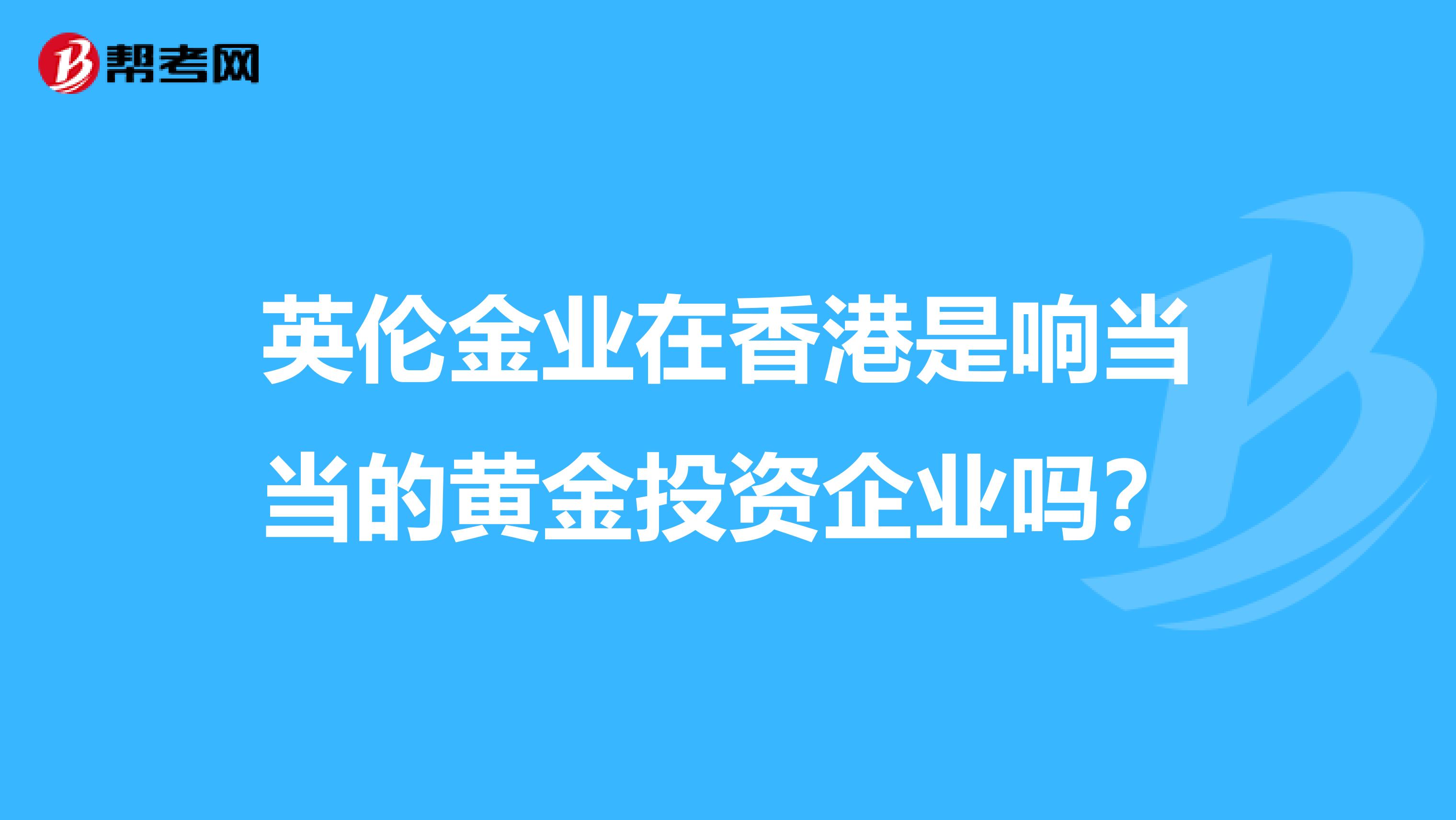 英伦金业在香港是响当当的黄金投资企业吗？